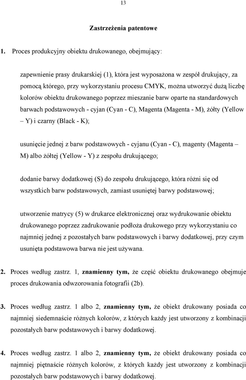 dużą liczbę kolorów obiektu drukowanego poprzez mieszanie barw oparte na standardowych barwach podstawowych - cyjan (Cyan - C), Magenta (Magenta - M), żółty (Yellow Y) i czarny (Black - K); usunięcie