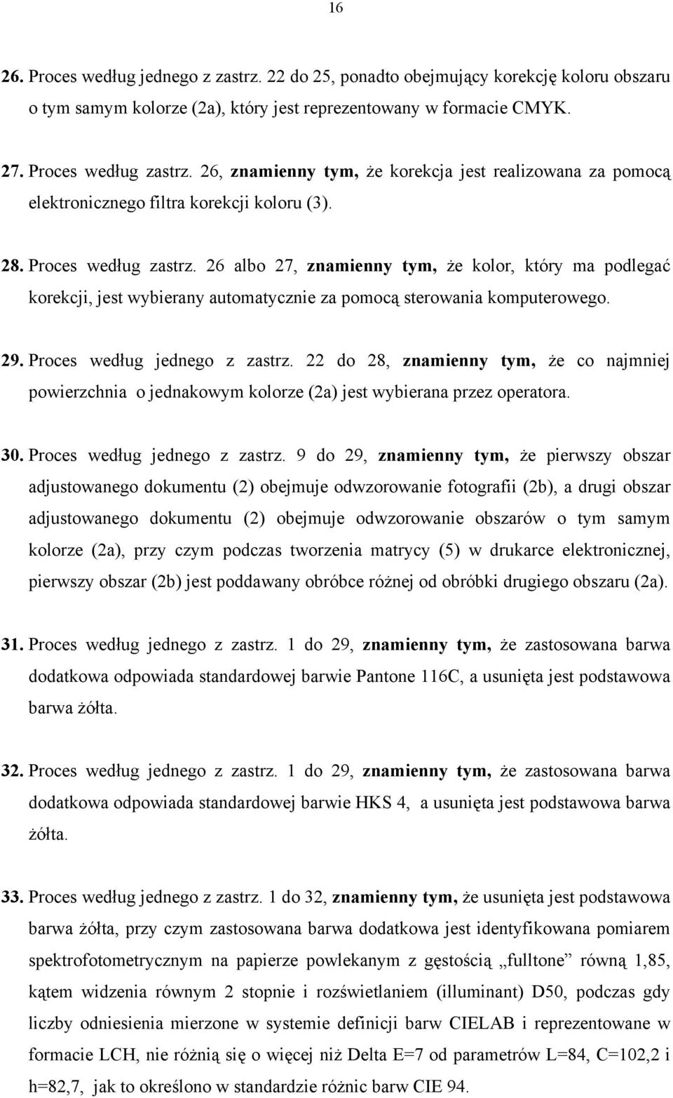 26 albo 27, znamienny tym, że kolor, który ma podlegać korekcji, jest wybierany automatycznie za pomocą sterowania komputerowego. 29. Proces według jednego z zastrz.