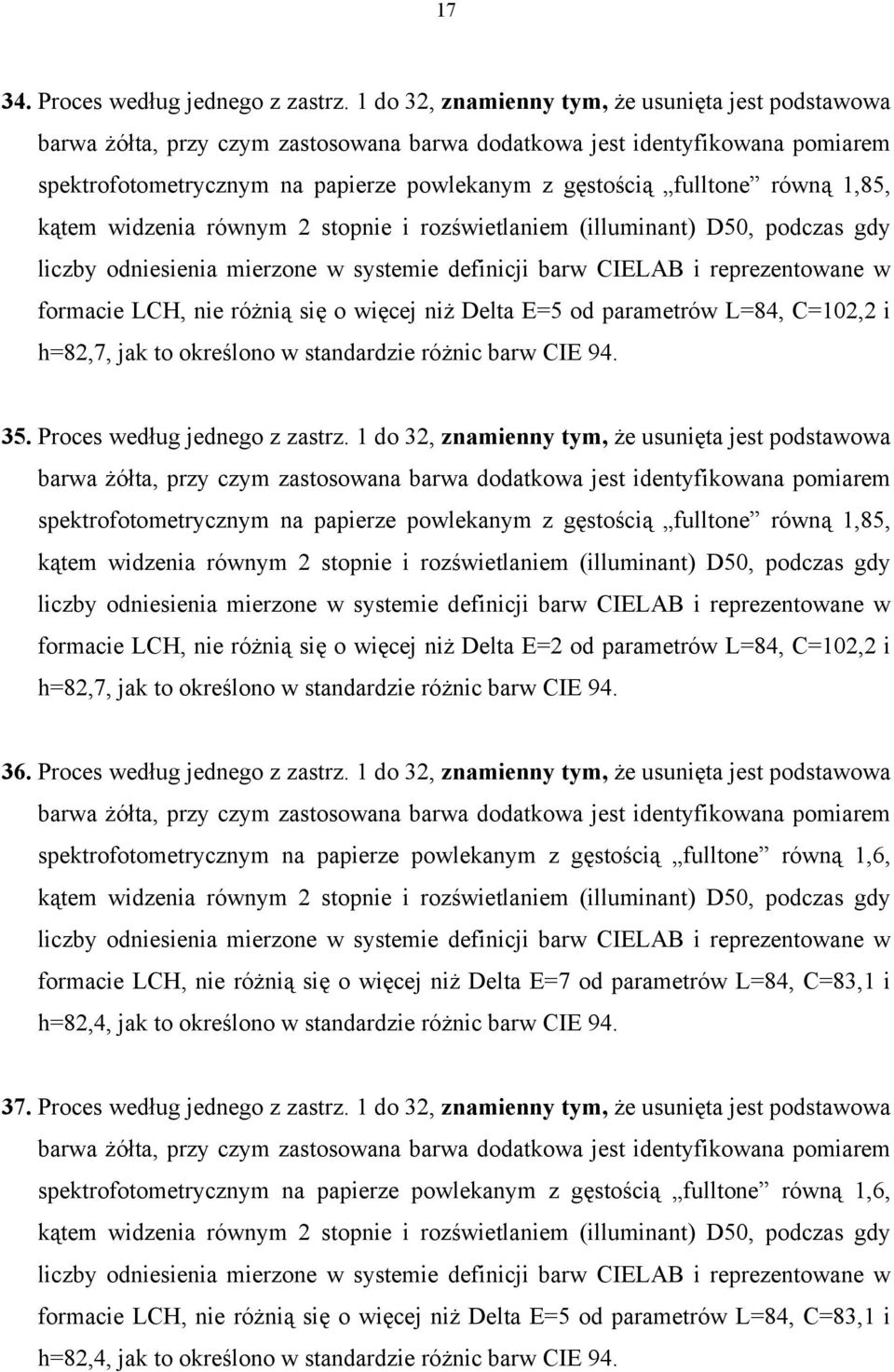 podczas gdy liczby odniesienia mierzone w systemie definicji barw CIELAB i reprezentowane w formacie LCH, nie różnią się o więcej niż Delta E=5 od parametrów L=84, C=102,2 i h=82,7, jak to określono