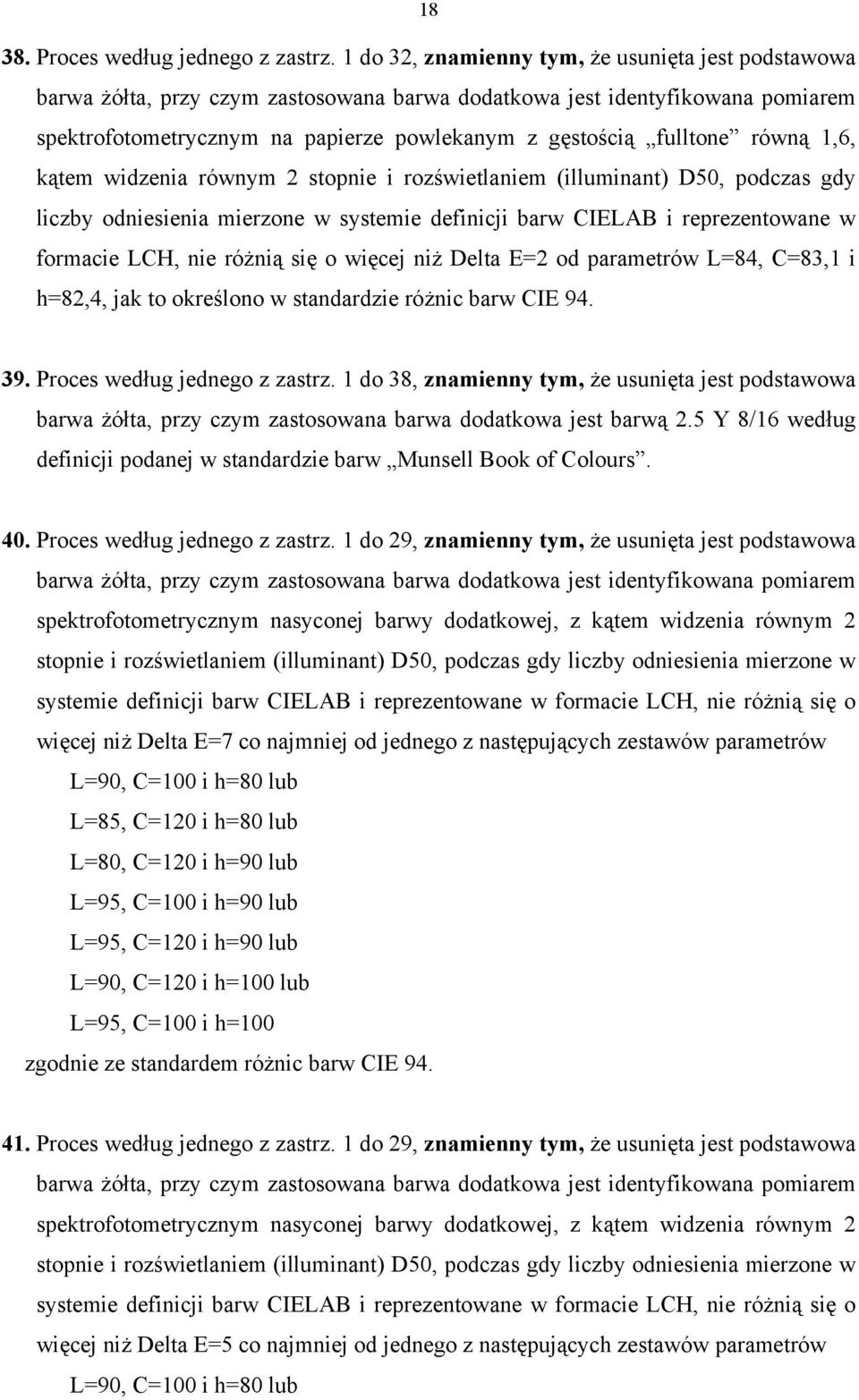 podczas gdy liczby odniesienia mierzone w systemie definicji barw CIELAB i reprezentowane w formacie LCH, nie różnią się o więcej niż Delta E=2 od parametrów L=84, C=83,1 i h=82,4, jak to określono w