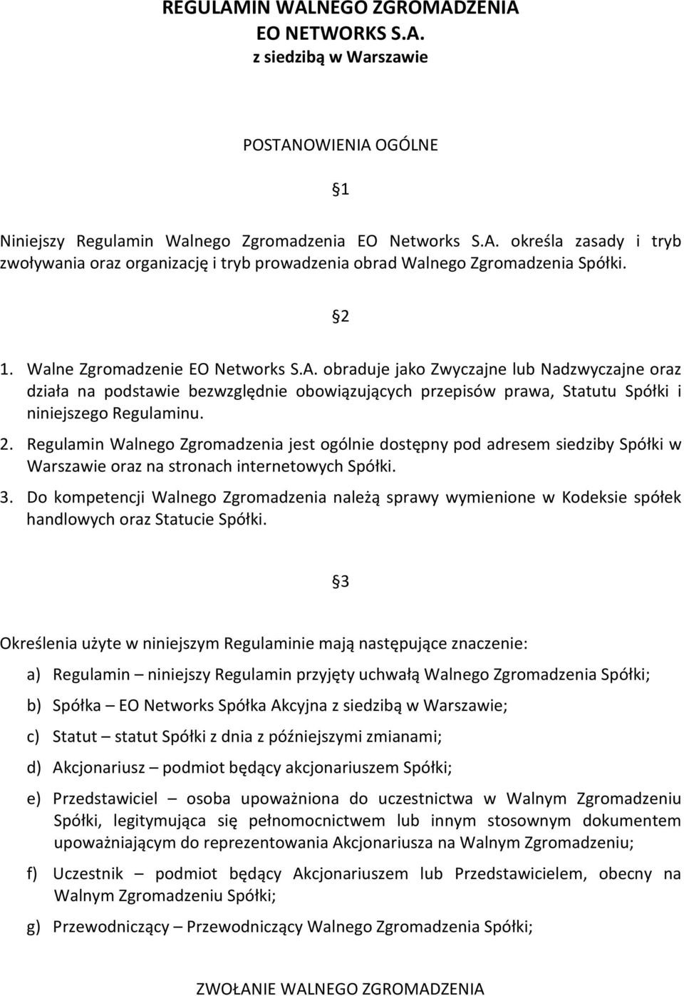 Regulamin Walnego Zgromadzenia jest ogólnie dostępny pod adresem siedziby Spółki w Warszawie oraz na stronach internetowych Spółki. 3.