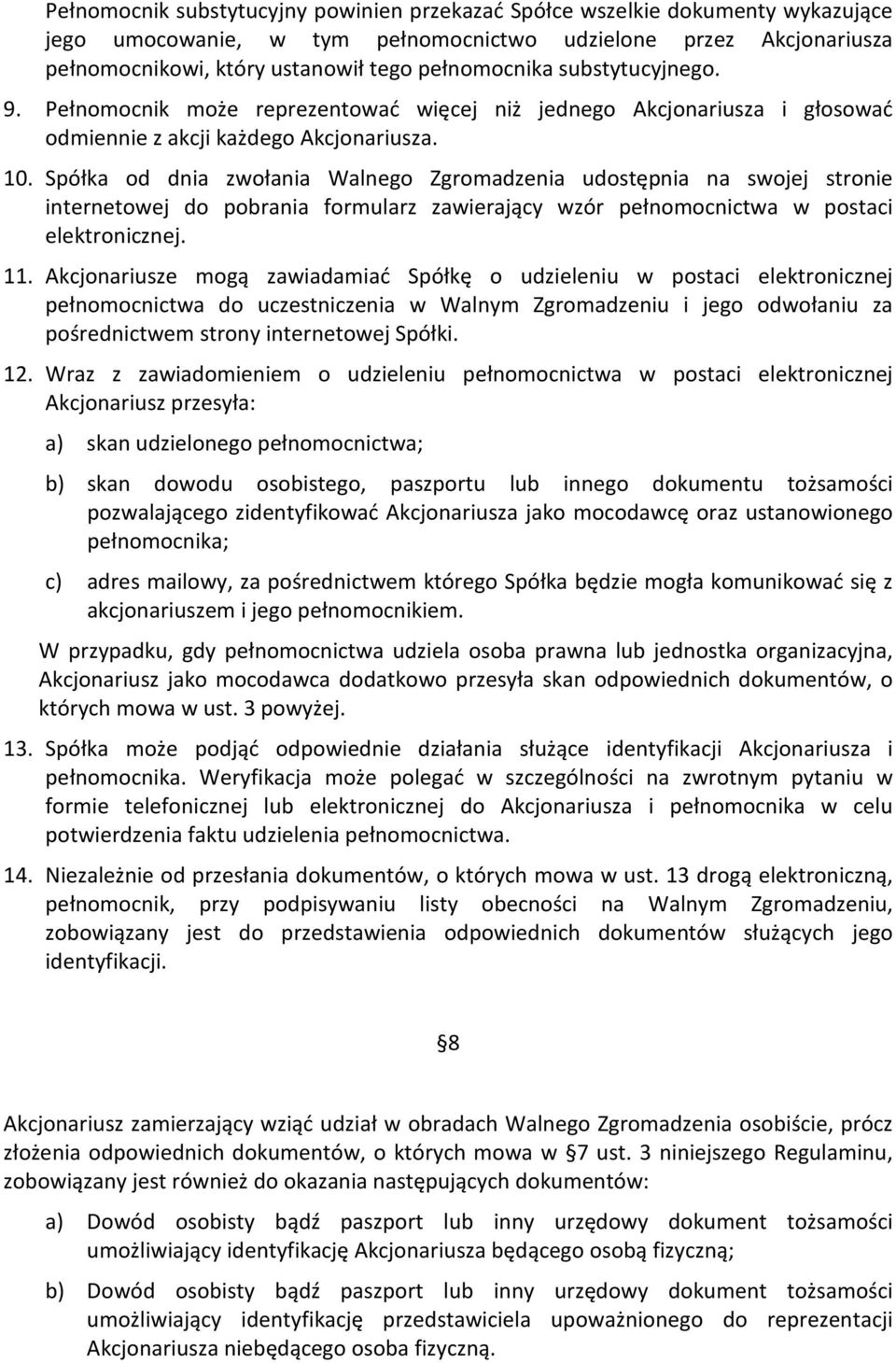 Spółka od dnia zwołania Walnego Zgromadzenia udostępnia na swojej stronie internetowej do pobrania formularz zawierający wzór pełnomocnictwa w postaci elektronicznej. 11.