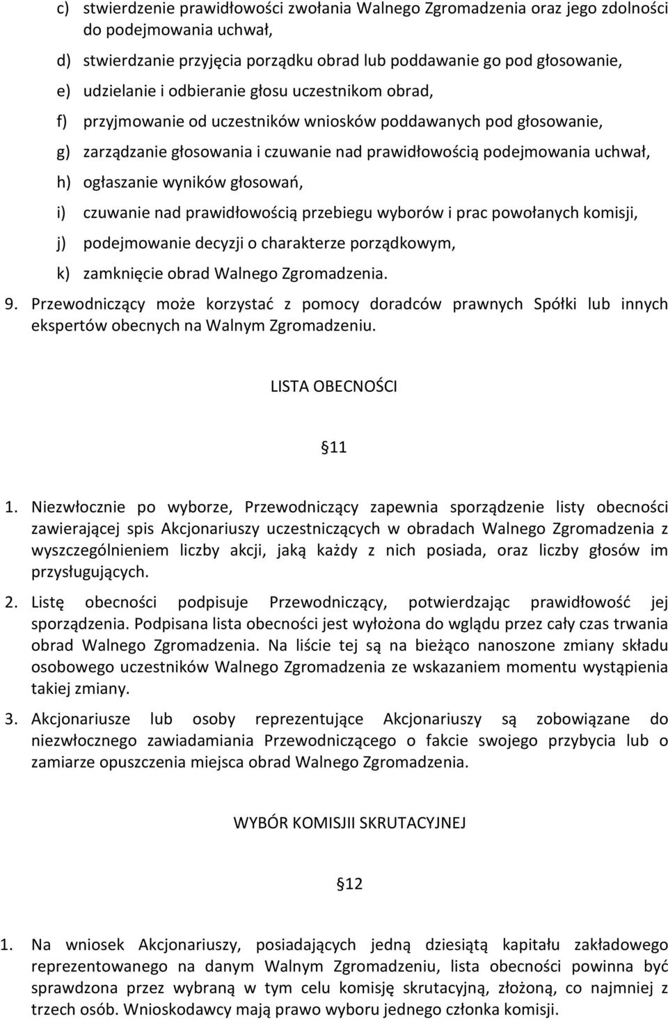 wyników głosowań, i) czuwanie nad prawidłowością przebiegu wyborów i prac powołanych komisji, j) podejmowanie decyzji o charakterze porządkowym, k) zamknięcie obrad Walnego Zgromadzenia. 9.