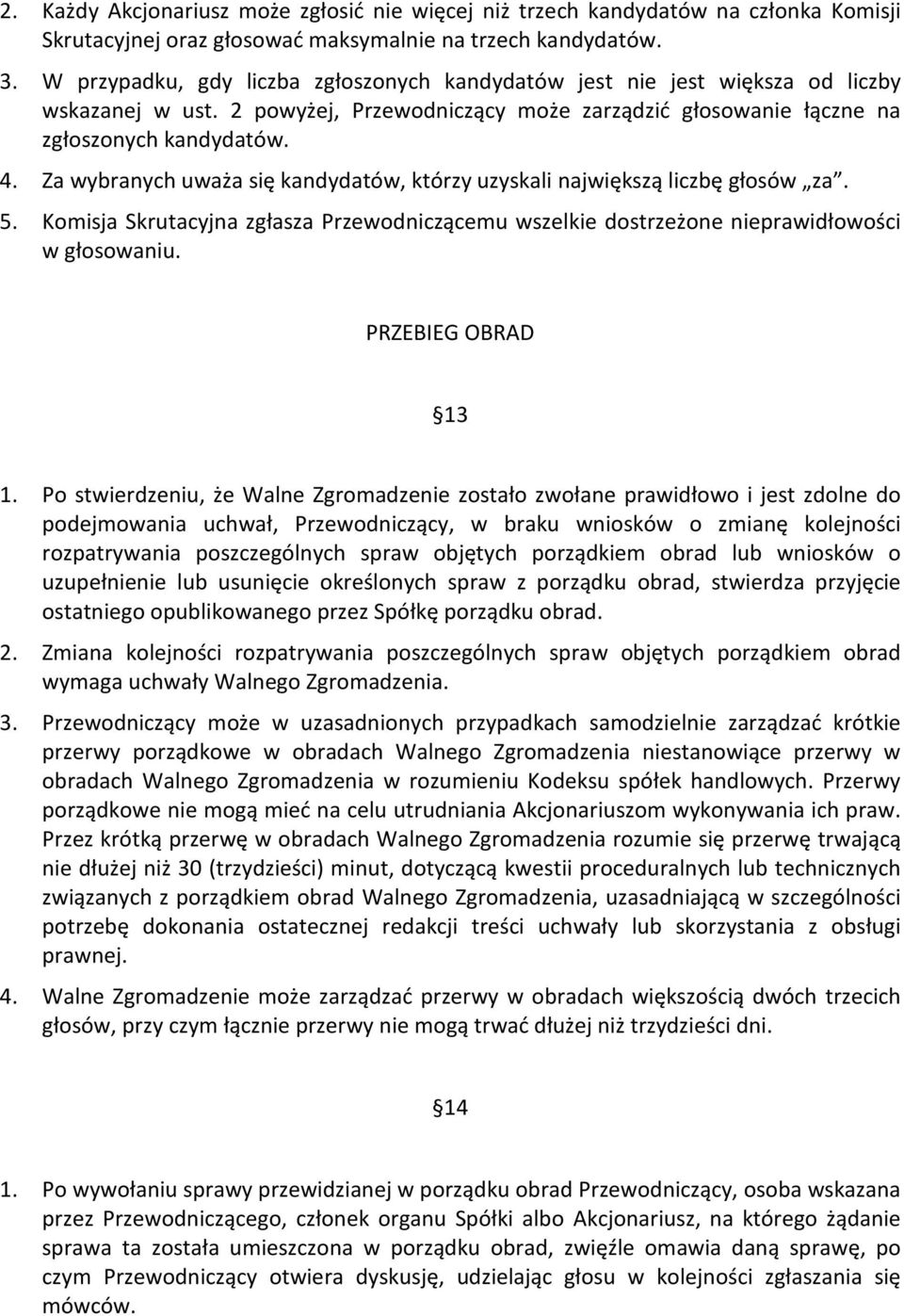 Za wybranych uważa się kandydatów, którzy uzyskali największą liczbę głosów za. 5. Komisja Skrutacyjna zgłasza Przewodniczącemu wszelkie dostrzeżone nieprawidłowości w głosowaniu. PRZEBIEG OBRAD 13 1.