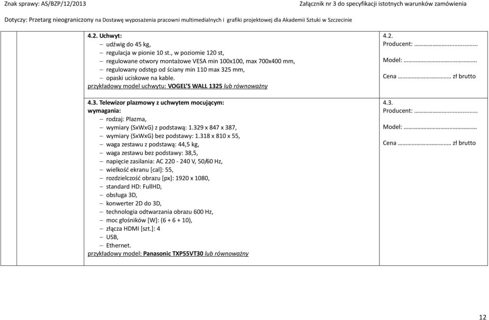 przykładowy model uchwytu: VOGEL S WALL 1325 lub równoważny 4.3. Telewizor plazmowy z uchwytem mocującym: rodzaj: Plazma, wymiary (SxWxG) z podstawą: 1.