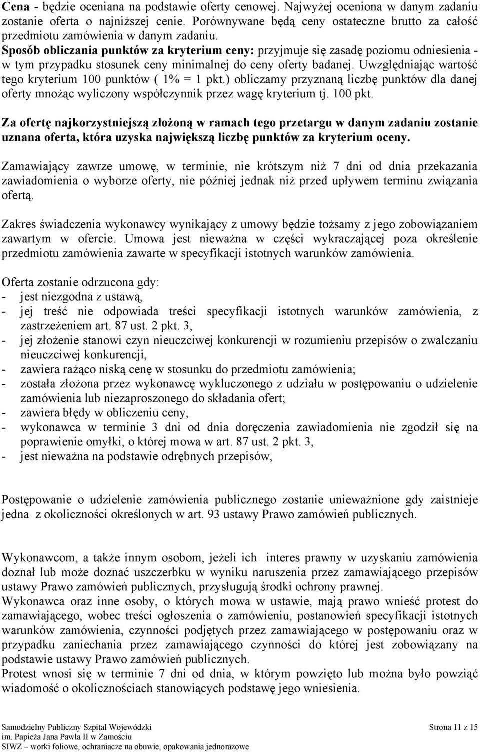 Sposób obliczania punktów za kryterium ceny: przyjmuje się zasadę poziomu odniesienia - w tym przypadku stosunek ceny minimalnej do ceny oferty badanej.