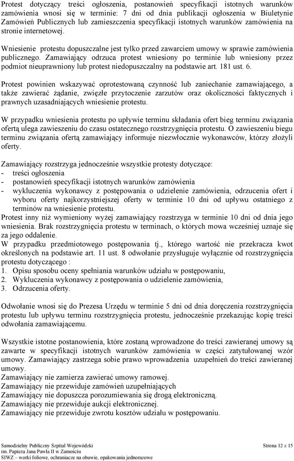 Zamawiający odrzuca protest wniesiony po terminie lub wniesiony przez podmiot nieuprawniony lub protest niedopuszczalny na podstawie art. 181 ust. 6.