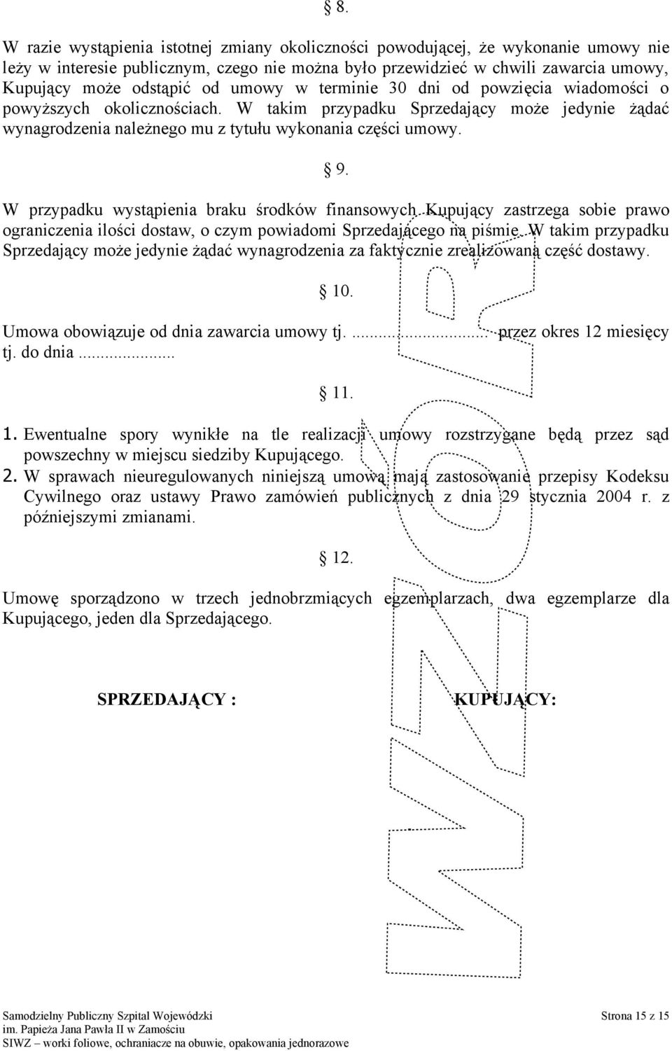 W przypadku wystąpienia braku środków finansowych Kupujący zastrzega sobie prawo ograniczenia ilości dostaw, o czym powiadomi Sprzedającego na piśmie.