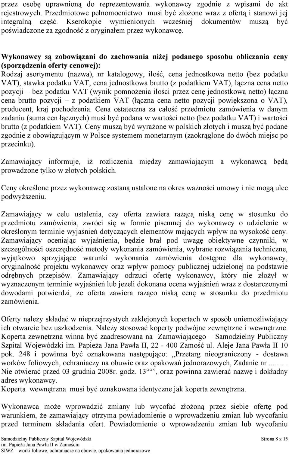 Wykonawcy są zobowiązani do zachowania niżej podanego sposobu obliczania ceny (sporządzenia oferty cenowej): Rodzaj asortymentu (nazwa), nr katalogowy, ilość, cena jednostkowa netto (bez podatku