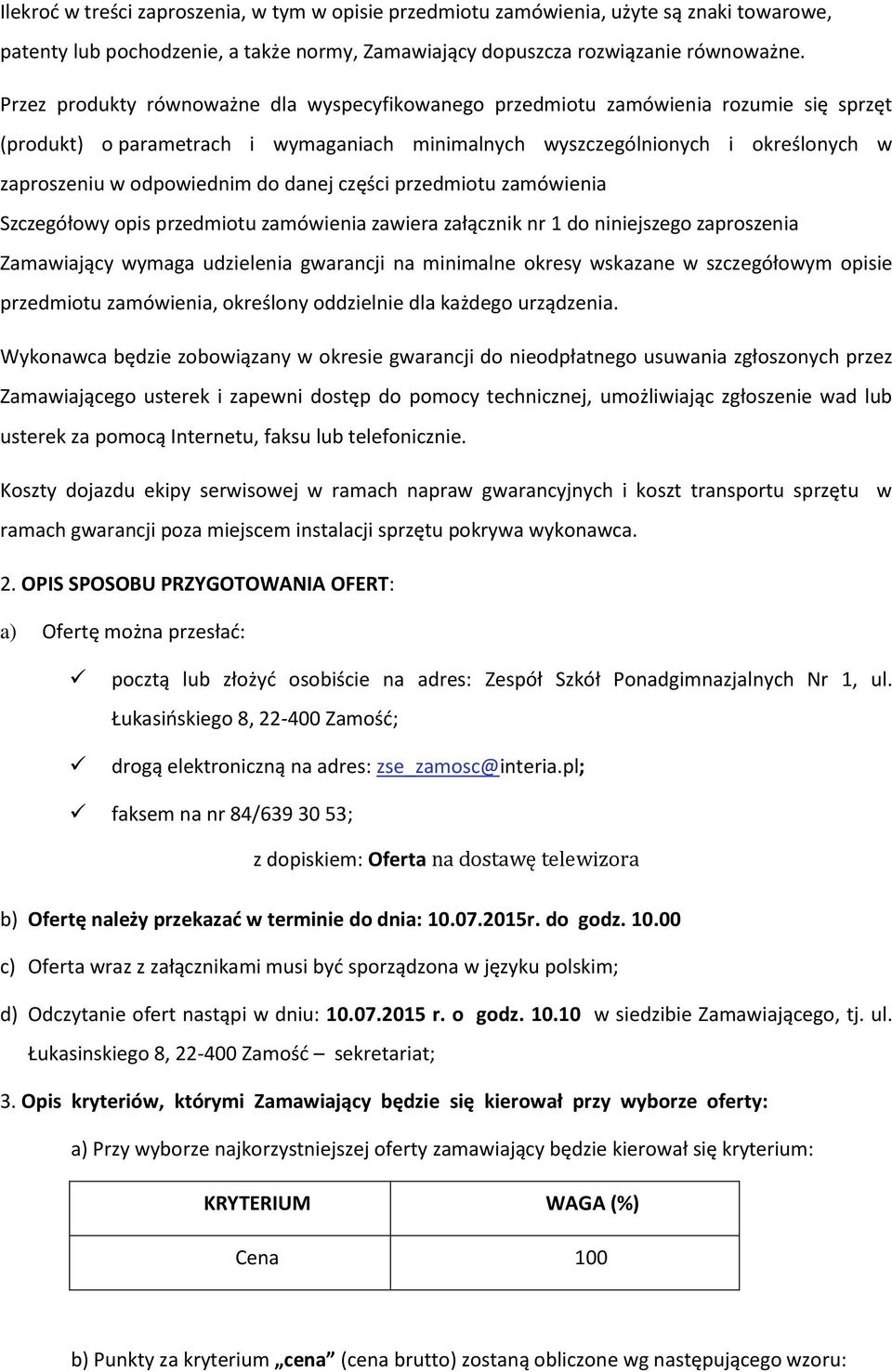 do danej części przedmiotu zamówienia Szczegółowy opis przedmiotu zamówienia zawiera załącznik nr 1 do niniejszego zaproszenia Zamawiający wymaga udzielenia gwarancji na minimalne okresy wskazane w