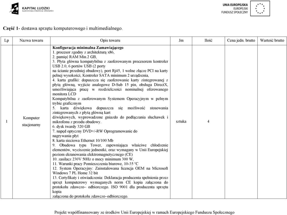 0, 6 portów USB (2 porty na ścianie przedniej obudowy), port Rj45, 1 wolne złącze PCI na karty pełnej wysokości, Kontroler SATA minimum 2 urządzenia, 4.