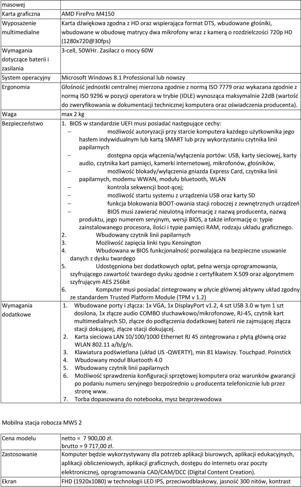 1 Professional lub nowszy normą ISO 9296 w pozycji operatora w trybie (IDLE) wynosząca maksymalnie 22dB (wartość do zweryfikowania w dokumentacji technicznej komputera oraz oświadczenia producenta).