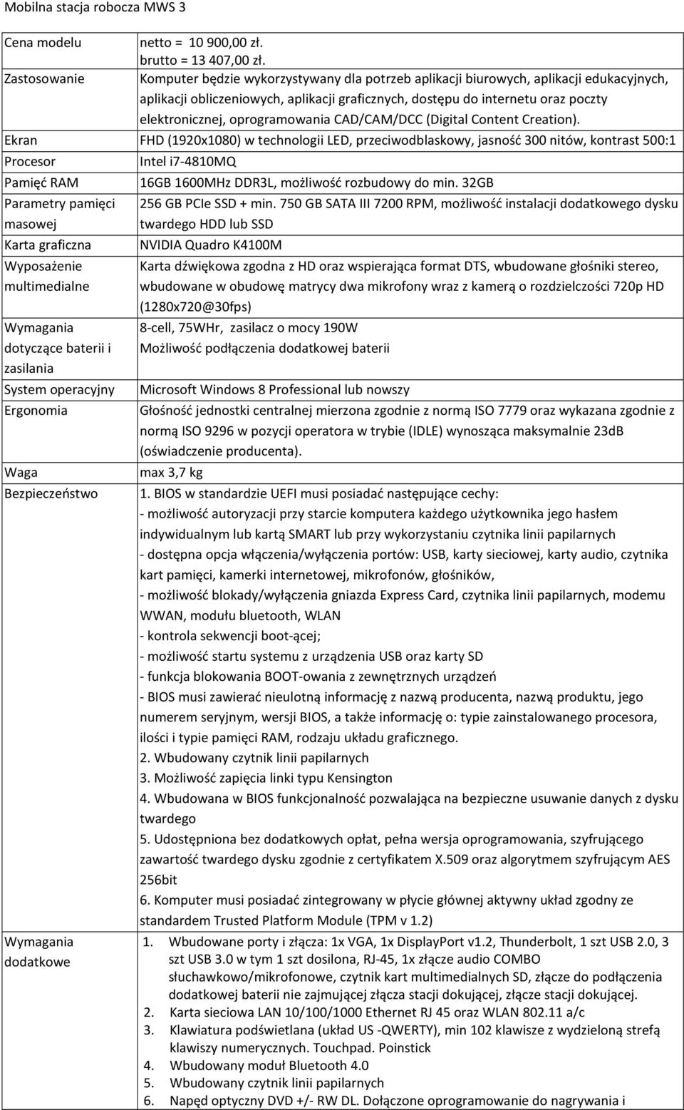 Ekran FHD (1920x1080) w technologii LED, przeciwodblaskowy, jasność 300 nitów, kontrast 500:1 Pamięć RAM Parametry pamięci Karta graficzna System operacyjny Waga Bezpieczeństwo Intel i7-4810mq 16GB