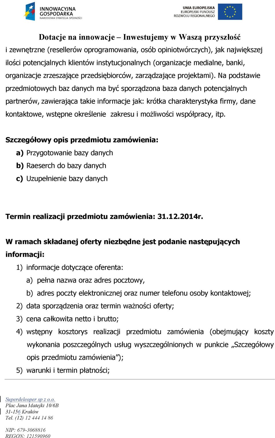 Na podstawie przedmiotowych baz danych ma być sporządzona baza danych potencjalnych partnerów, zawierająca takie informacje jak: krótka charakterystyka firmy, dane kontaktowe, wstępne określenie