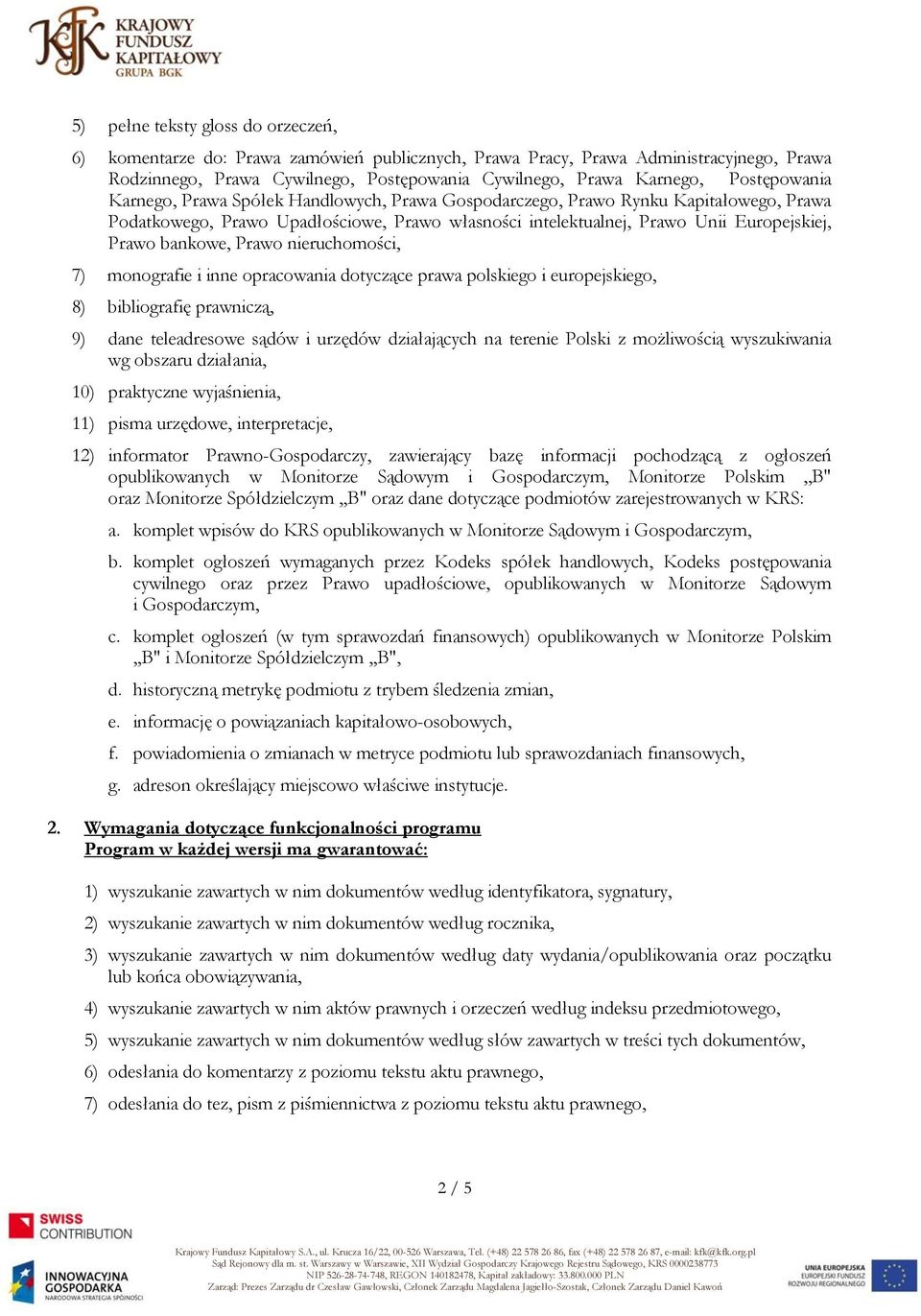 bankowe, Prawo nieruchomości, 7) monografie i inne opracowania dotyczące prawa polskiego i europejskiego, 8) bibliografię prawniczą, 9) dane teleadresowe sądów i urzędów działających na terenie