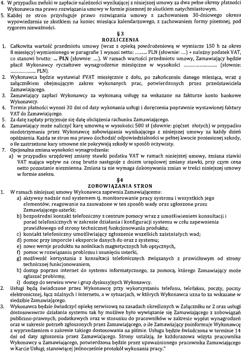 5 3 ROZLICZENlA 1. Calkowita wartoit przedmiotu umowy [wraz z opiekq powdrozeniowq w wymiarze 150 h za okres 8 miesigcy) wymienionego w paragrafie 1 wynosi netto:... PLN (slownie:.