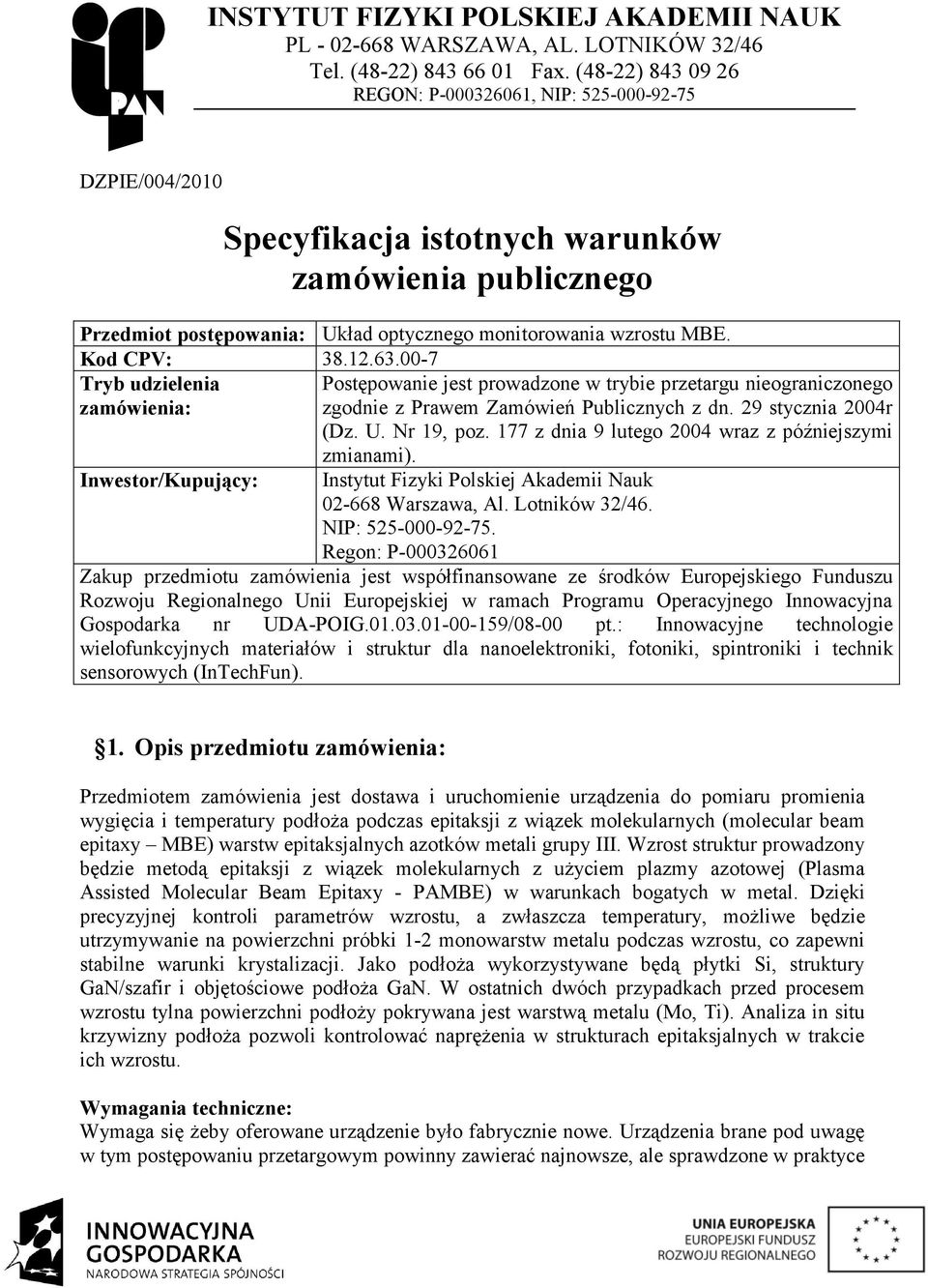 Kod CPV: 38.12.63.00-7 Tryb udzielenia Postępowanie jest prowadzone w trybie przetargu nieograniczonego zamówienia: zgodnie z Prawem Zamówień Publicznych z dn. 29 stycznia 2004r (Dz. U. Nr 19, poz.