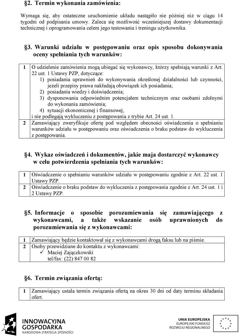 Warunki udziału w postępowaniu oraz opis sposobu dokonywania oceny spełniania tych warunków: 1 O udzielenie zamówienia mogą ubiegać się wykonawcy, którzy spełniają warunki z Art. 22 ust.