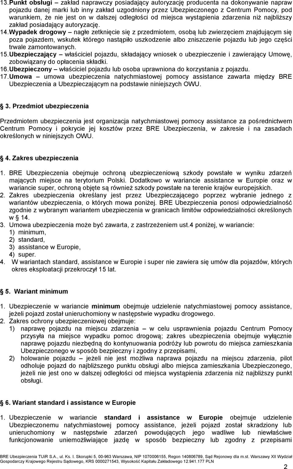 Wypadek drogowy nagłe zetknięcie się z przedmiotem, osobą lub zwierzęciem znajdującym się poza pojazdem, wskutek którego nastąpiło uszkodzenie albo zniszczenie pojazdu lub jego części trwale