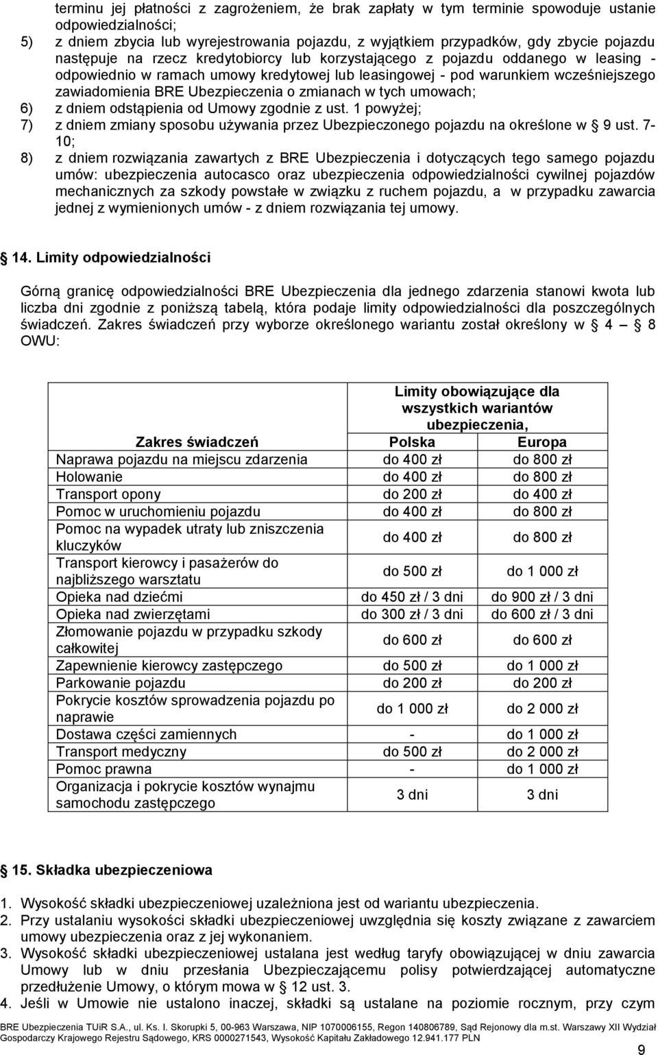 o zmianach w tych umowach; 6) z dniem odstąpienia od Umowy zgodnie z ust. 1 powyżej; 7) z dniem zmiany sposobu używania przez Ubezpieczonego pojazdu na określone w 9 ust.