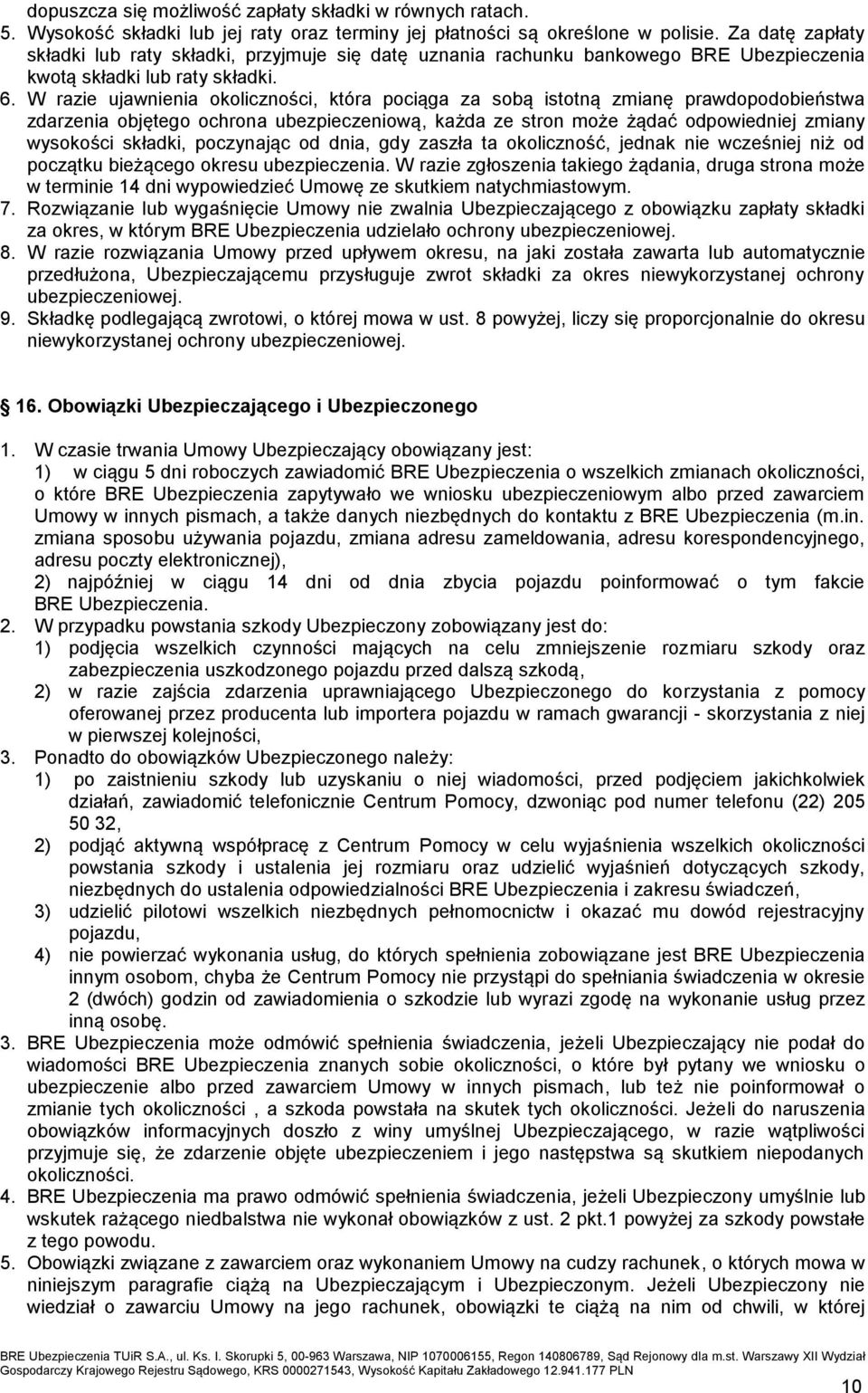 W razie ujawnienia okoliczności, która pociąga za sobą istotną zmianę prawdopodobieństwa zdarzenia objętego ochrona ubezpieczeniową, każda ze stron może żądać odpowiedniej zmiany wysokości składki,