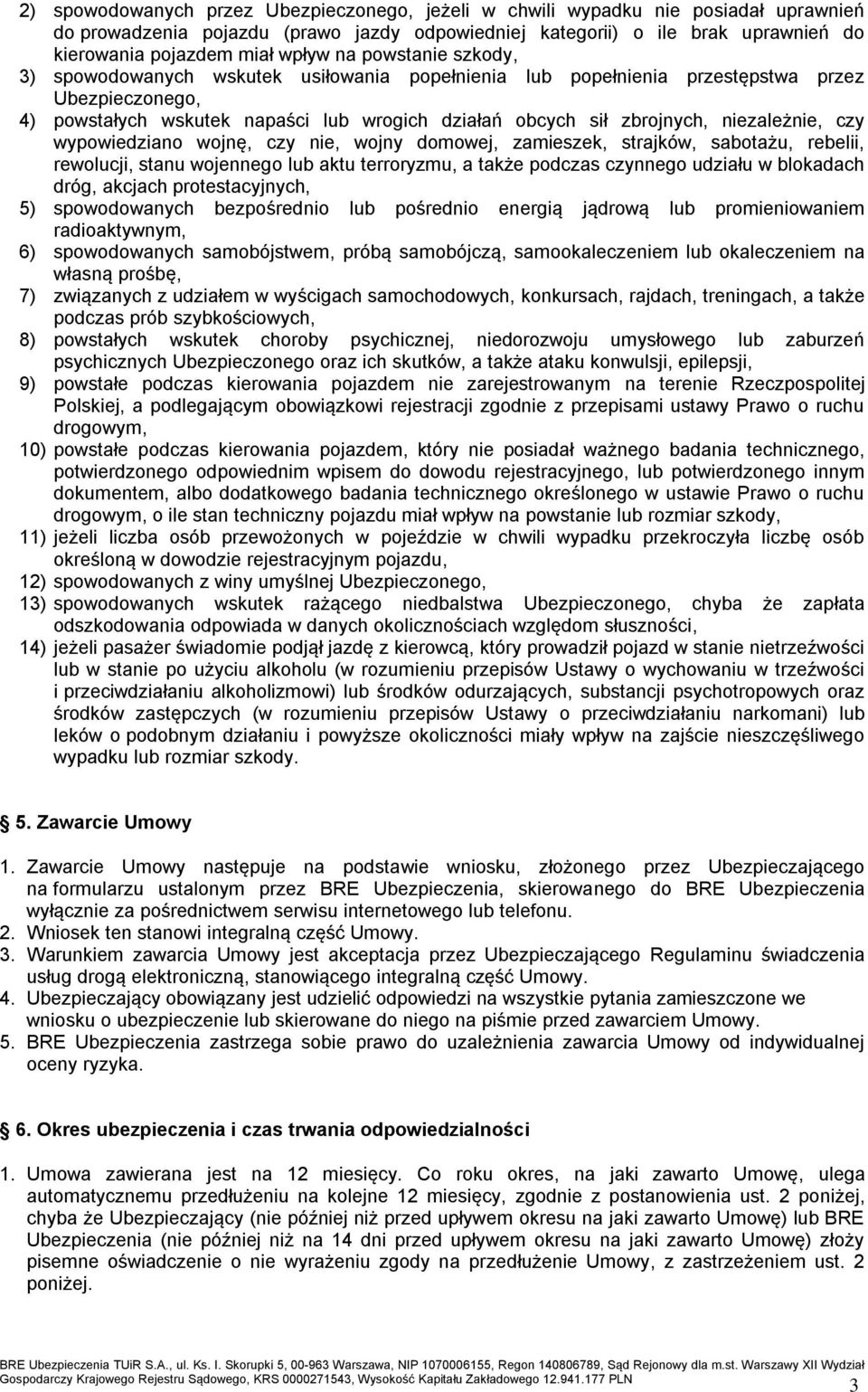 niezależnie, czy wypowiedziano wojnę, czy nie, wojny domowej, zamieszek, strajków, sabotażu, rebelii, rewolucji, stanu wojennego lub aktu terroryzmu, a także podczas czynnego udziału w blokadach