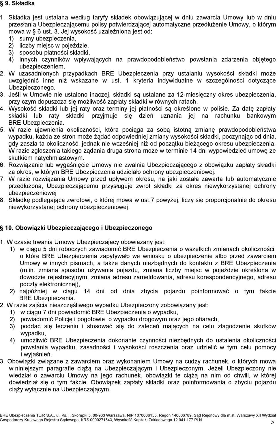 Jej wysokość uzależniona jest od: 1) sumy ubezpieczenia, 2) liczby miejsc w pojeździe, 3) sposobu płatności składki, 4) innych czynników wpływających na prawdopodobieństwo powstania zdarzenia