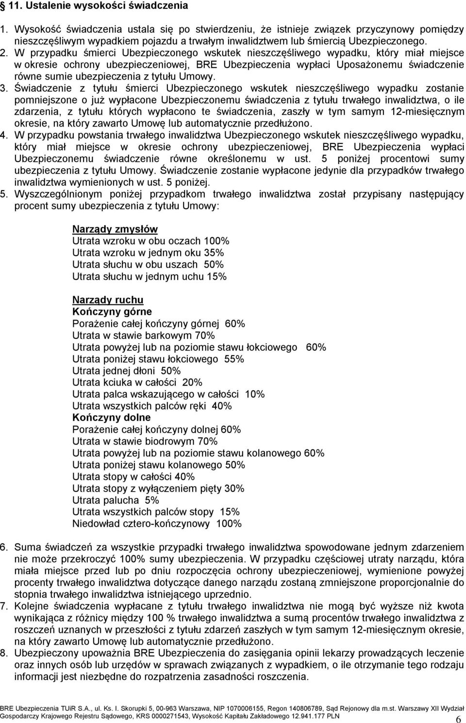 W przypadku śmierci Ubezpieczonego wskutek nieszczęśliwego wypadku, który miał miejsce w okresie ochrony ubezpieczeniowej, BRE Ubezpieczenia wypłaci Uposażonemu świadczenie równe sumie ubezpieczenia