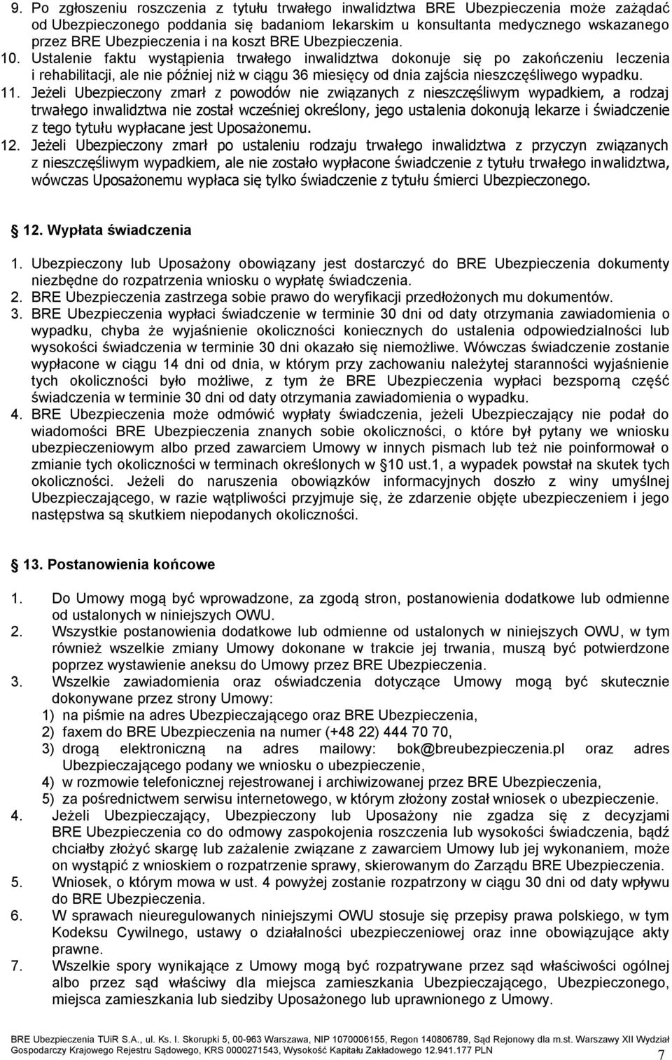 Ustalenie faktu wystąpienia trwałego inwalidztwa dokonuje się po zakończeniu leczenia i rehabilitacji, ale nie później niż w ciągu 36 miesięcy od dnia zajścia nieszczęśliwego wypadku. 11.