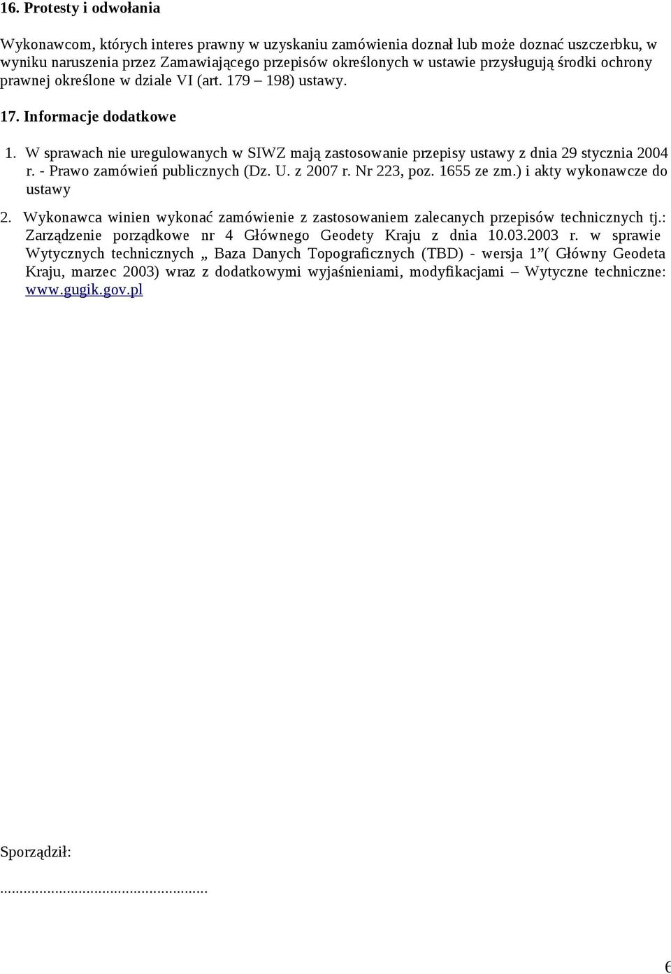 W sprawach nie uregulowanych w SIWZ mają zastosowanie przepisy ustawy z dnia 29 stycznia 2004 r. - Prawo zamówień publicznych (Dz. U. z 2007 r. Nr 223, poz. 1655 ze zm.) i akty wykonawcze do ustawy 2.