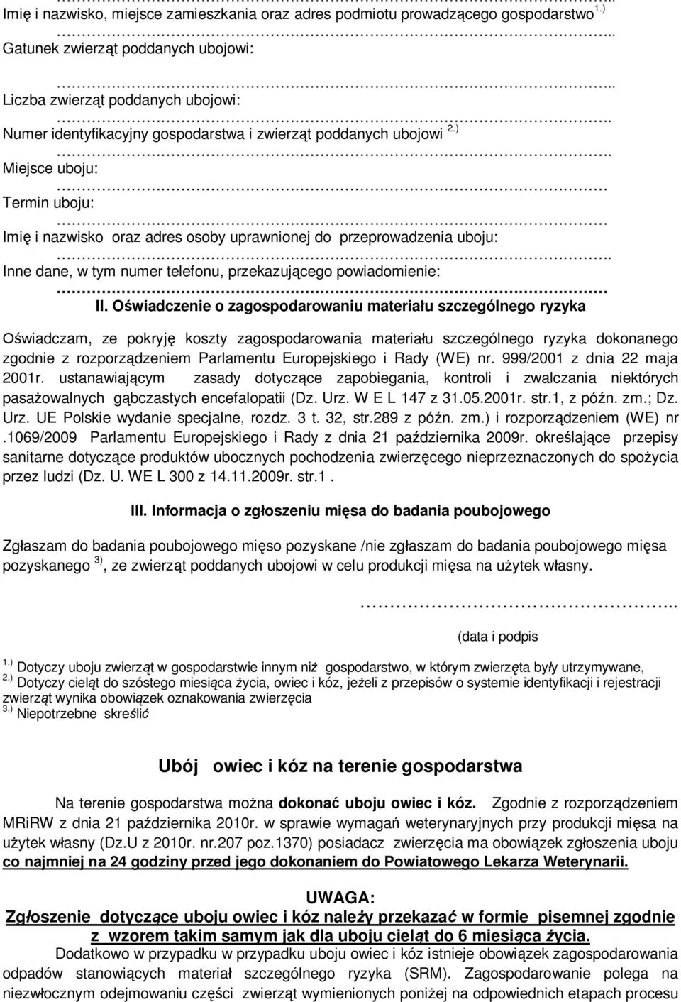 ) Miejsce uboju: Termin uboju: Imi i nazwisko oraz adres osoby uprawnionej do przeprowadzenia uboju: Inne dane, w tym numer telefonu, przekazujcego powiadomienie: II.