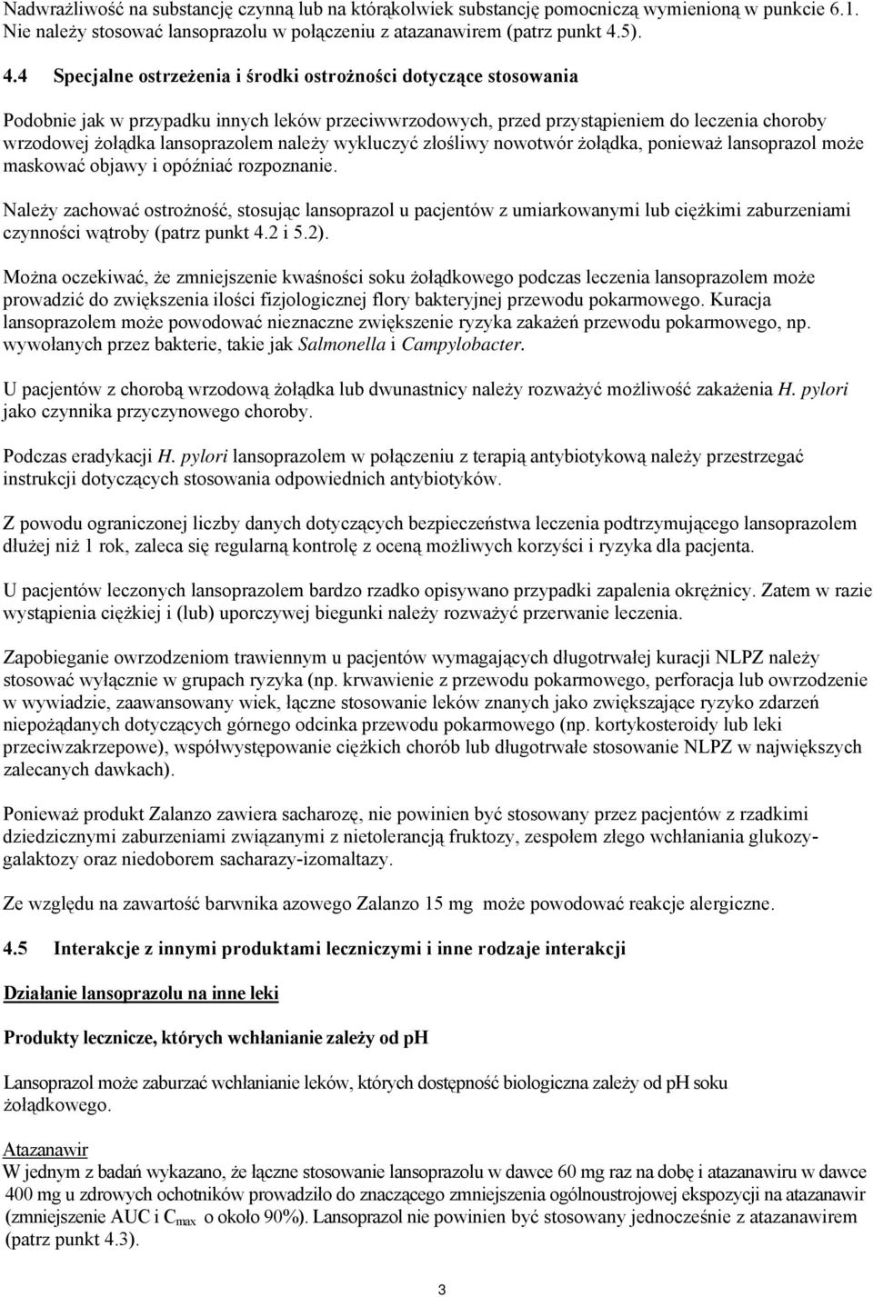 4 Specjalne ostrzeżenia i środki ostrożności dotyczące stosowania Podobnie jak w przypadku innych leków przeciwwrzodowych, przed przystąpieniem do leczenia choroby wrzodowej żołądka lansoprazolem