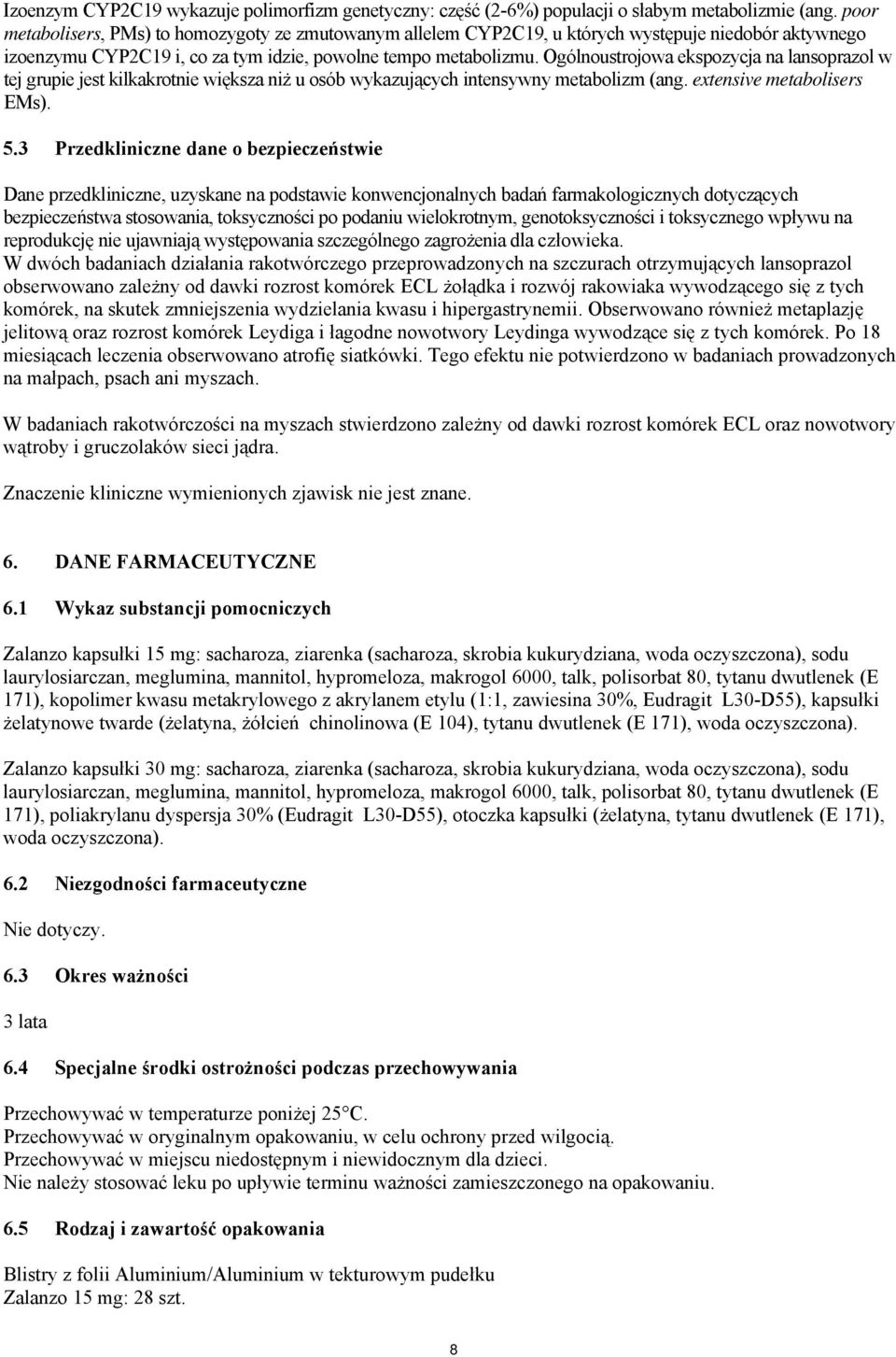 Ogólnoustrojowa ekspozycja na lansoprazol w tej grupie jest kilkakrotnie większa niż u osób wykazujących intensywny metabolizm (ang. extensive metabolisers EMs). 5.