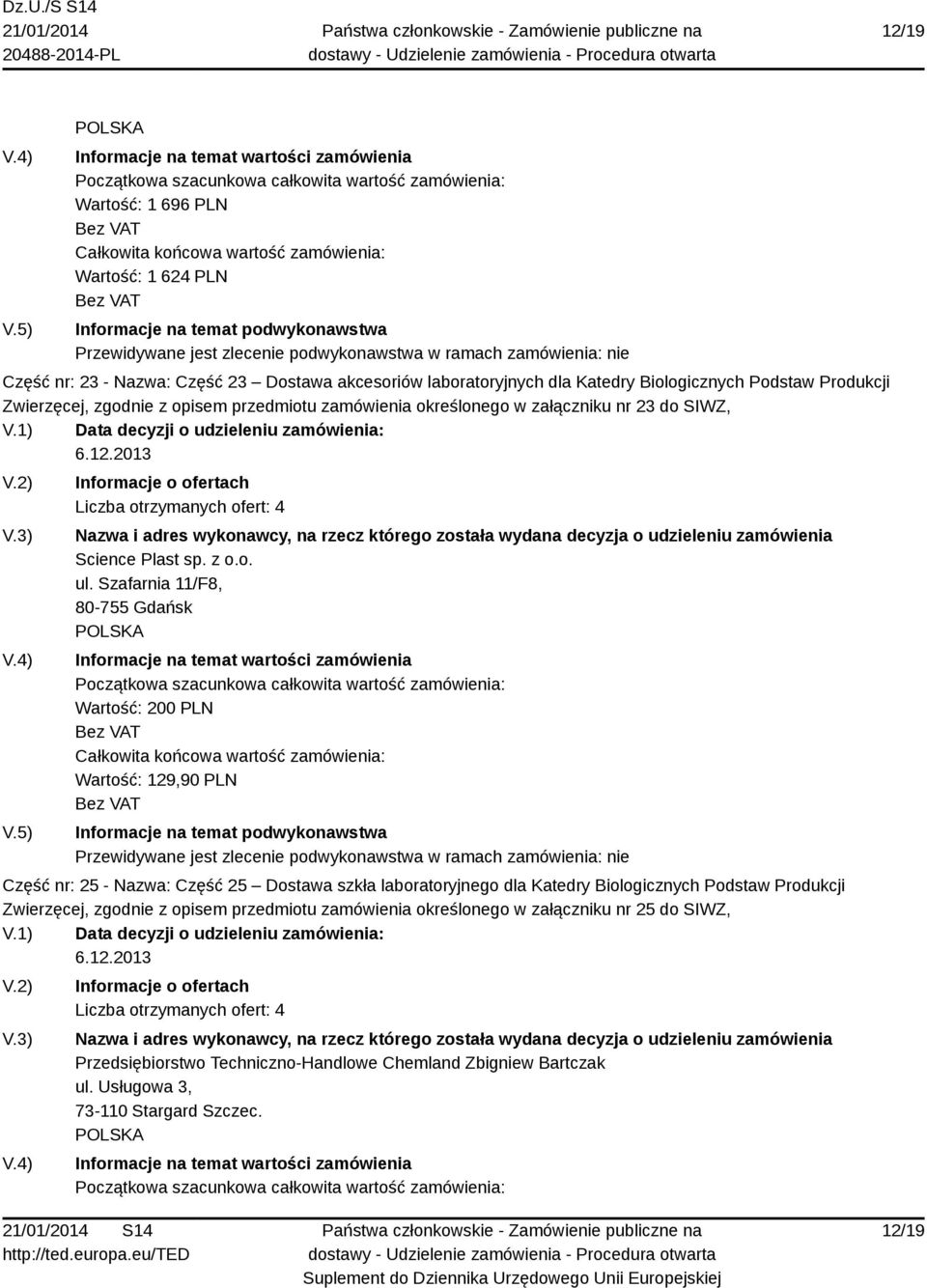 Szafarnia 11/F8, 80-755 Gdańsk Wartość: 200 PLN Wartość: 129,90 PLN Część nr: 25 - Nazwa: Część 25 Dostawa szkła laboratoryjnego dla Katedry Biologicznych Podstaw Produkcji