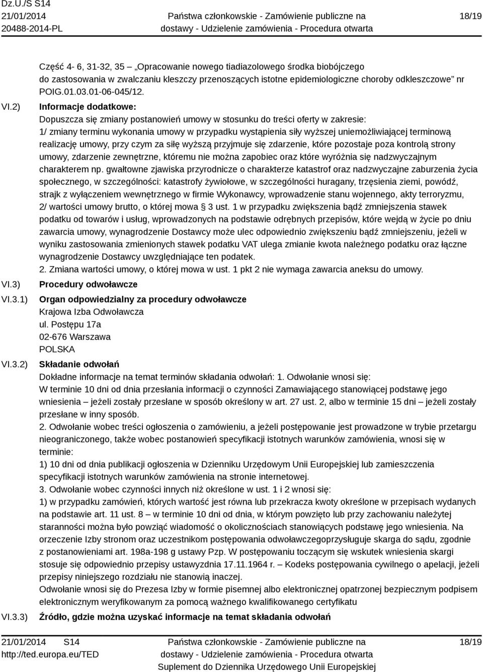 Informacje dodatkowe: Dopuszcza się zmiany postanowień umowy w stosunku do treści oferty w zakresie: 1/ zmiany terminu wykonania umowy w przypadku wystąpienia siły wyższej uniemożliwiającej terminową