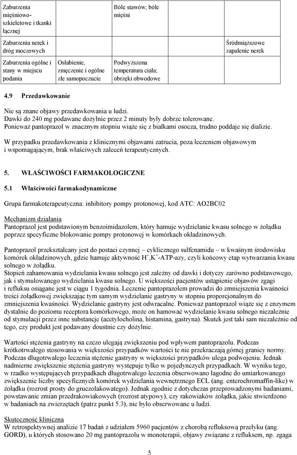 Dawki do 240 mg podawane dożylnie przez 2 minuty były dobrze tolerowane. Ponieważ pantoprazol w znacznym stopniu wiąże się z białkami osocza, trudno poddaje się dializie.