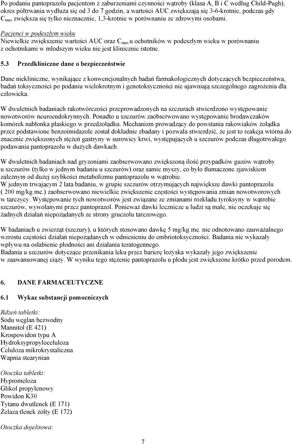 Pacjenci w podeszłym wieku Niewielkie zwiększenie wartości AUC oraz C max u ochotników w podeszłym wieku w porównaniu z ochotnikami w młodszym wieku nie jest klinicznie istotne. 5.