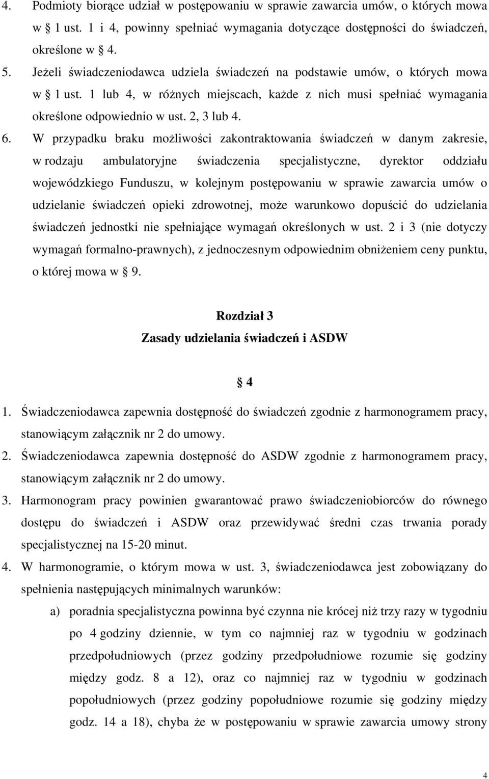 W przypadku braku możliwości zakontraktowania świadczeń w danym zakresie, w rodzaju ambulatoryjne świadczenia specjalistyczne, dyrektor oddziału wojewódzkiego Funduszu, w kolejnym postępowaniu w