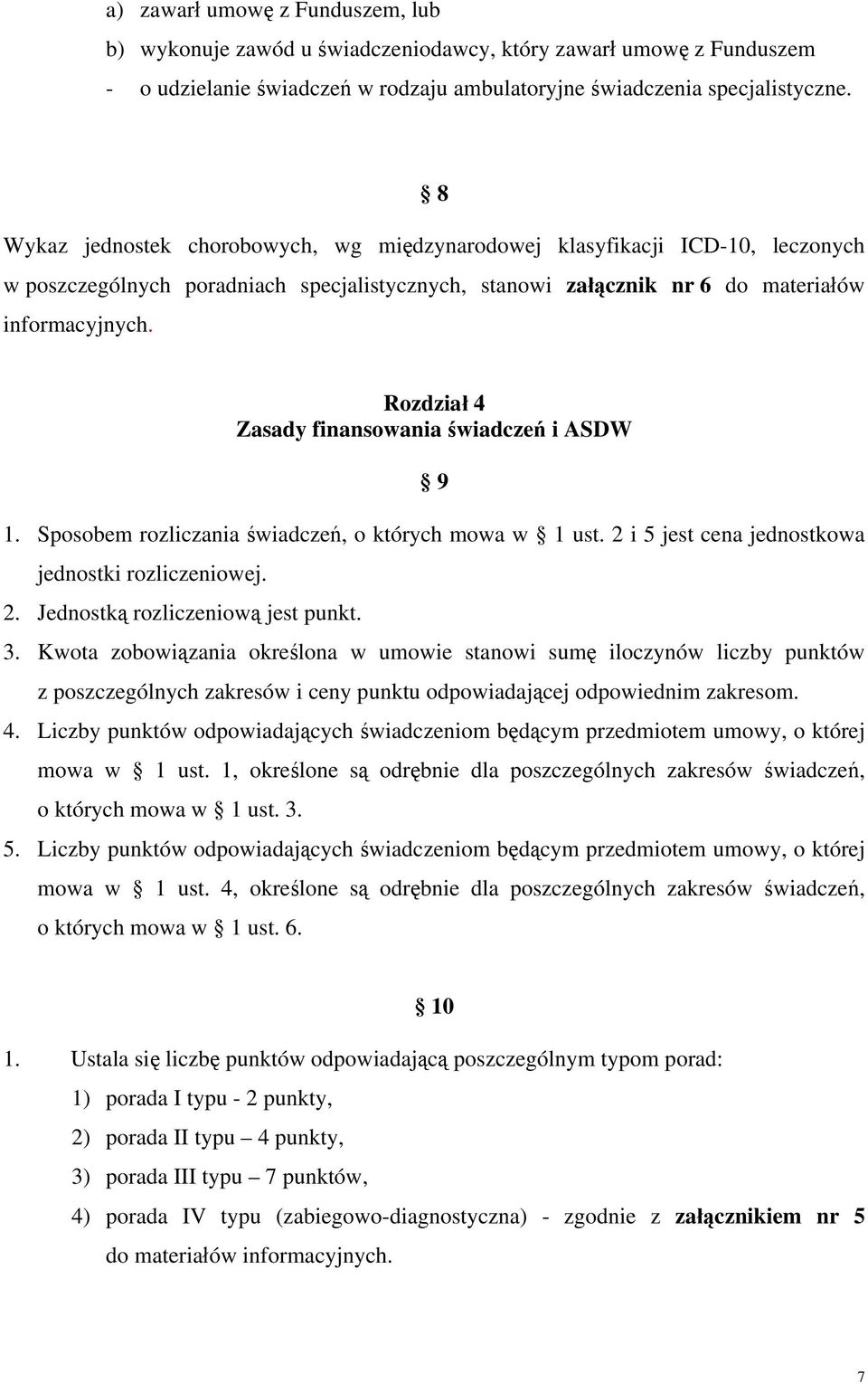 Rozdział 4 Zasady finansowania świadczeń i ASDW 9. Sposobem rozliczania świadczeń, o których mowa w ust. 2 i 5 jest cena jednostkowa jednostki rozliczeniowej. 2. Jednostką rozliczeniową jest punkt. 3.