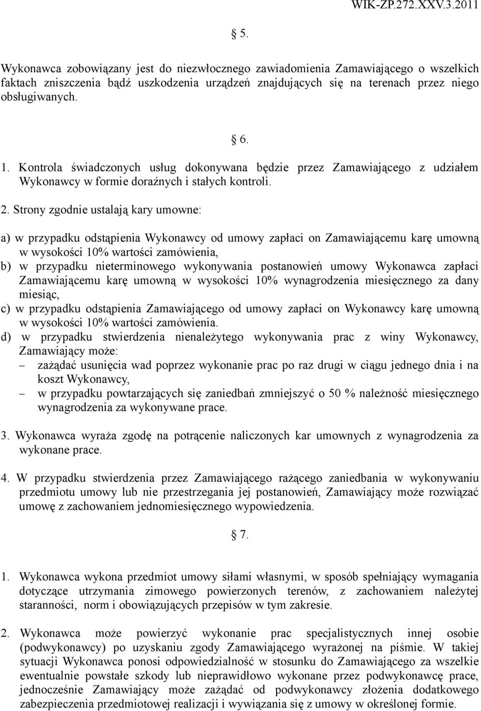 Strony zgodnie ustalają kary umowne: a) w przypadku odstąpienia Wykonawcy od umowy zapłaci on Zamawiającemu karę umowną w wysokości 10% wartości zamówienia, b) w przypadku nieterminowego wykonywania