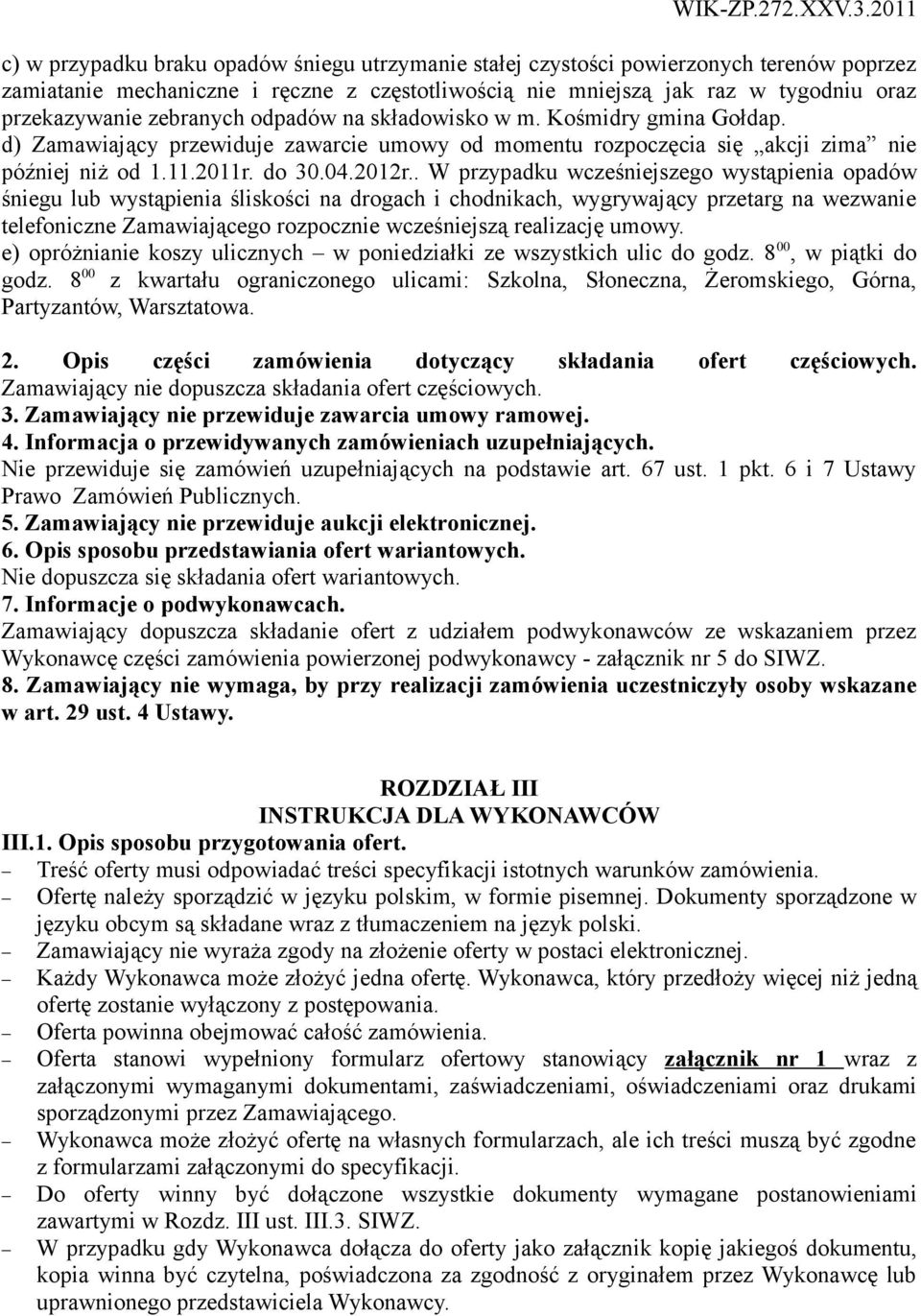 . W przypadku wcześniejszego wystąpienia opadów śniegu lub wystąpienia śliskości na drogach i chodnikach, wygrywający przetarg na wezwanie telefoniczne Zamawiającego rozpocznie wcześniejszą