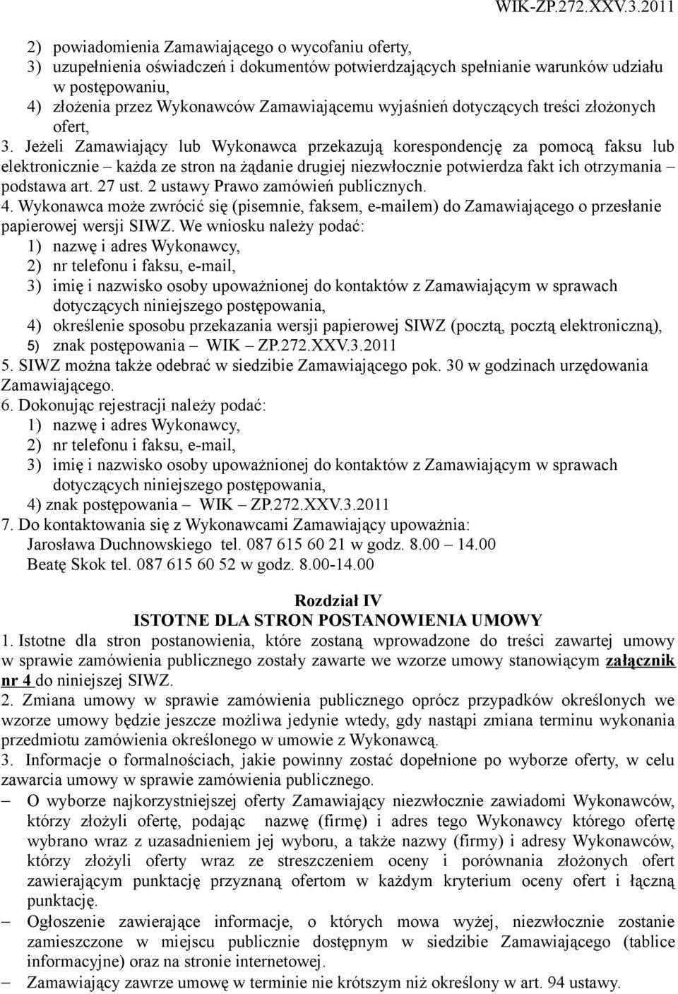 Jeżeli Zamawiający lub Wykonawca przekazują korespondencję za pomocą faksu lub elektronicznie każda ze stron na żądanie drugiej niezwłocznie potwierdza fakt ich otrzymania podstawa art. 27 ust.