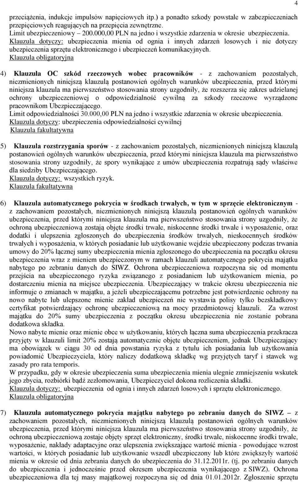 Klauzula dotyczy: ubezpieczenia mienia od ognia i innych zdarzeń losowych i nie dotyczy ubezpieczenia sprzętu elektronicznego i ubezpieczeń komunikacyjnych.