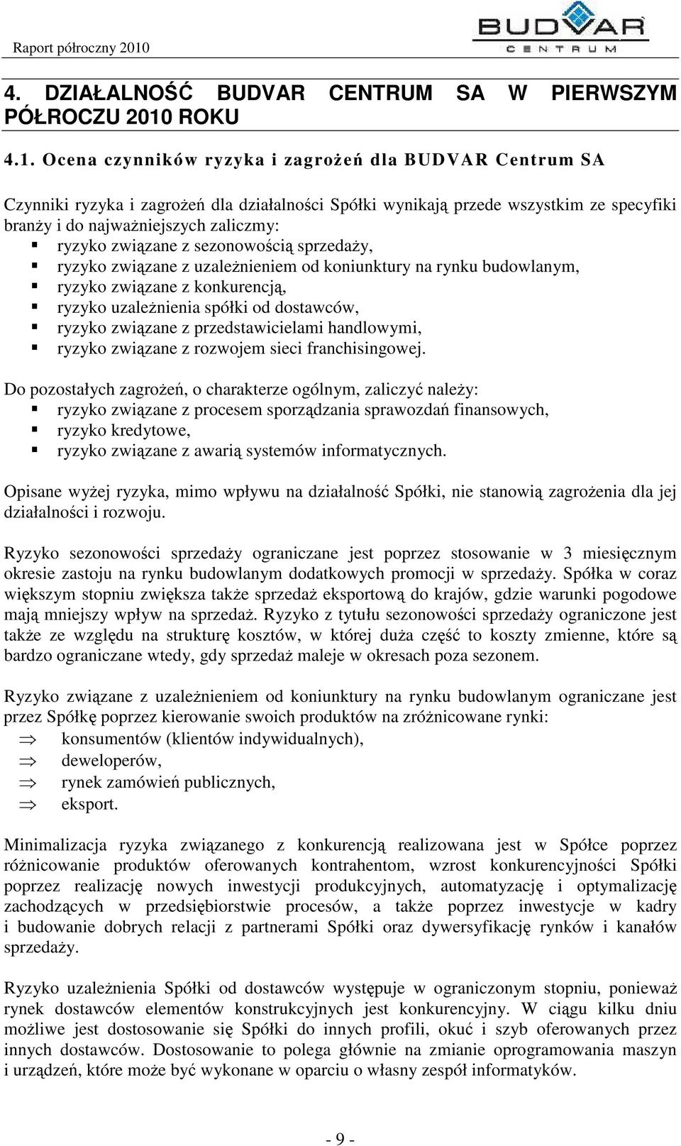 Ocena czynników ryzyka i zagro e dla BUDVAR Centrum SA Czynniki ryzyka i zagroe dla działalnoci Spółki wynikaj przede wszystkim ze specyfiki brany i do najwaniejszych zaliczmy: ryzyko zwizane z