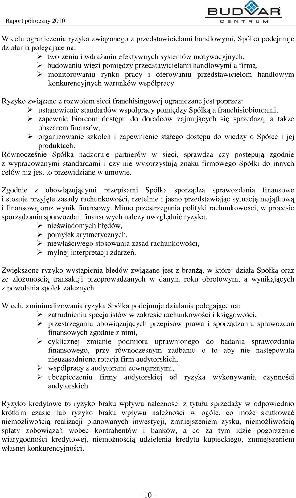 Ryzyko zwizane z rozwojem sieci franchisingowej ograniczane jest poprzez: ustanowienie standardów współpracy pomidzy Spółk a franchisiobiorcami, zapewnie biorcom dostpu do doradców zajmujcych si