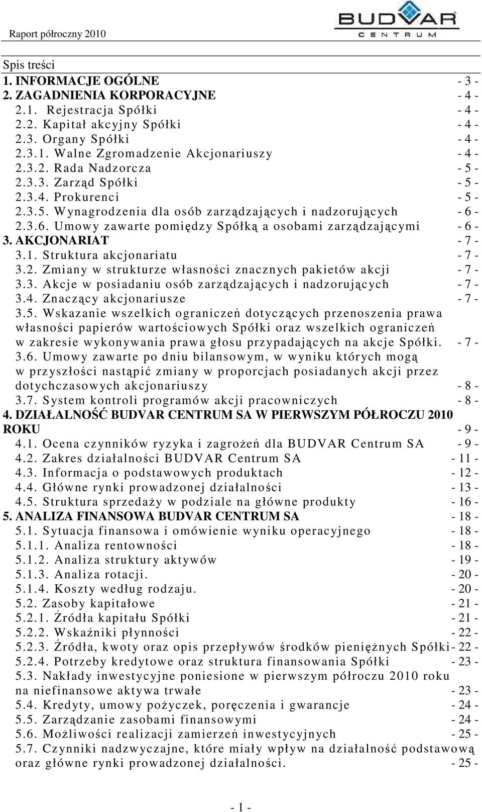 Struktura akcjonariatu - 7-3.2. Zmiany w strukturze własnoci znacznych pakietów akcji - 7-3.3. Akcje w posiadaniu osób zarzdzajcych i nadzorujcych - 7-3.4. Znaczcy akcjonariusze - 7-3.5.