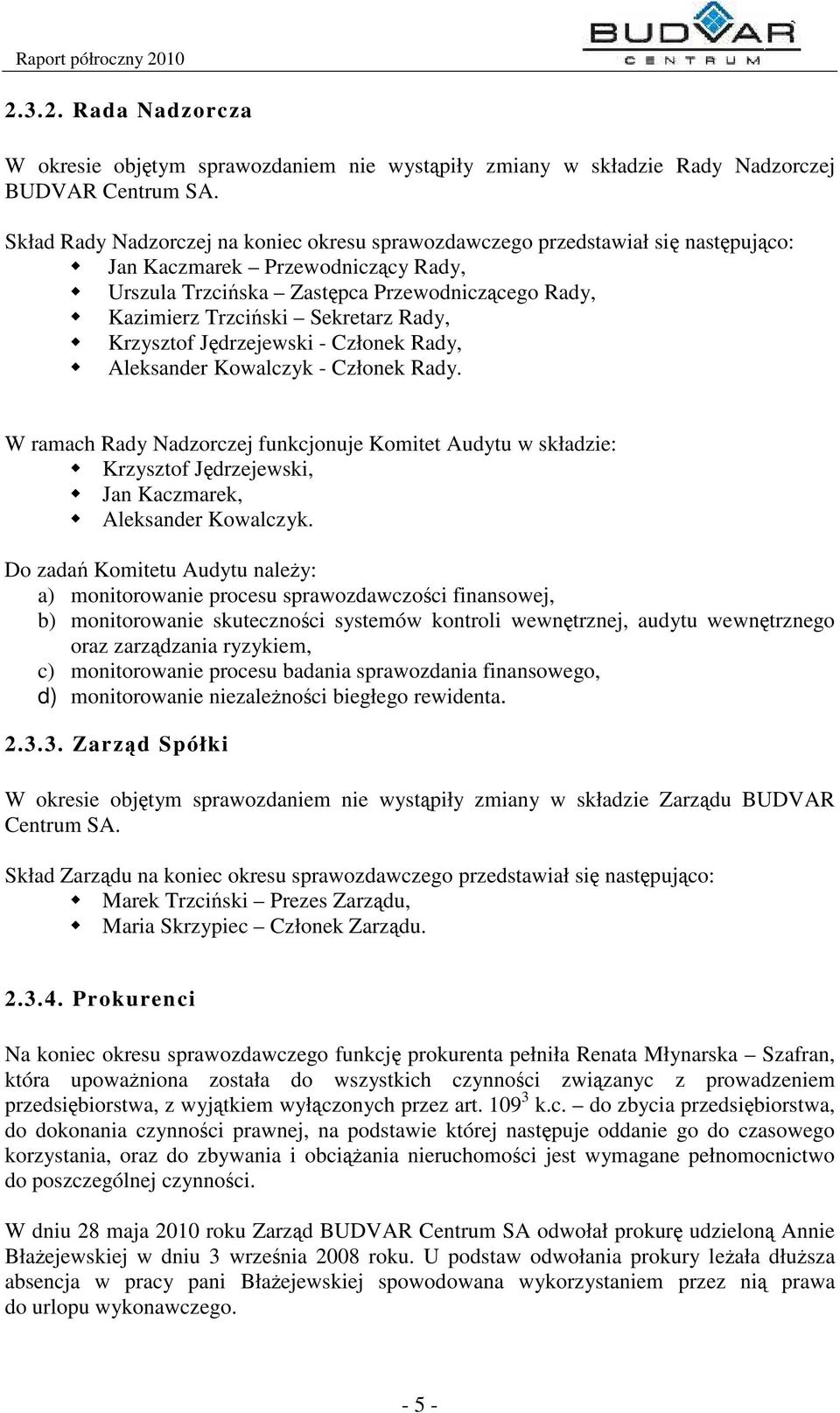 Krzysztof Jdrzejewski - Członek Rady, Aleksander Kowalczyk - Członek Rady. W ramach Rady Nadzorczej funkcjonuje Komitet Audytu w składzie: Krzysztof Jdrzejewski, Jan Kaczmarek, Aleksander Kowalczyk.