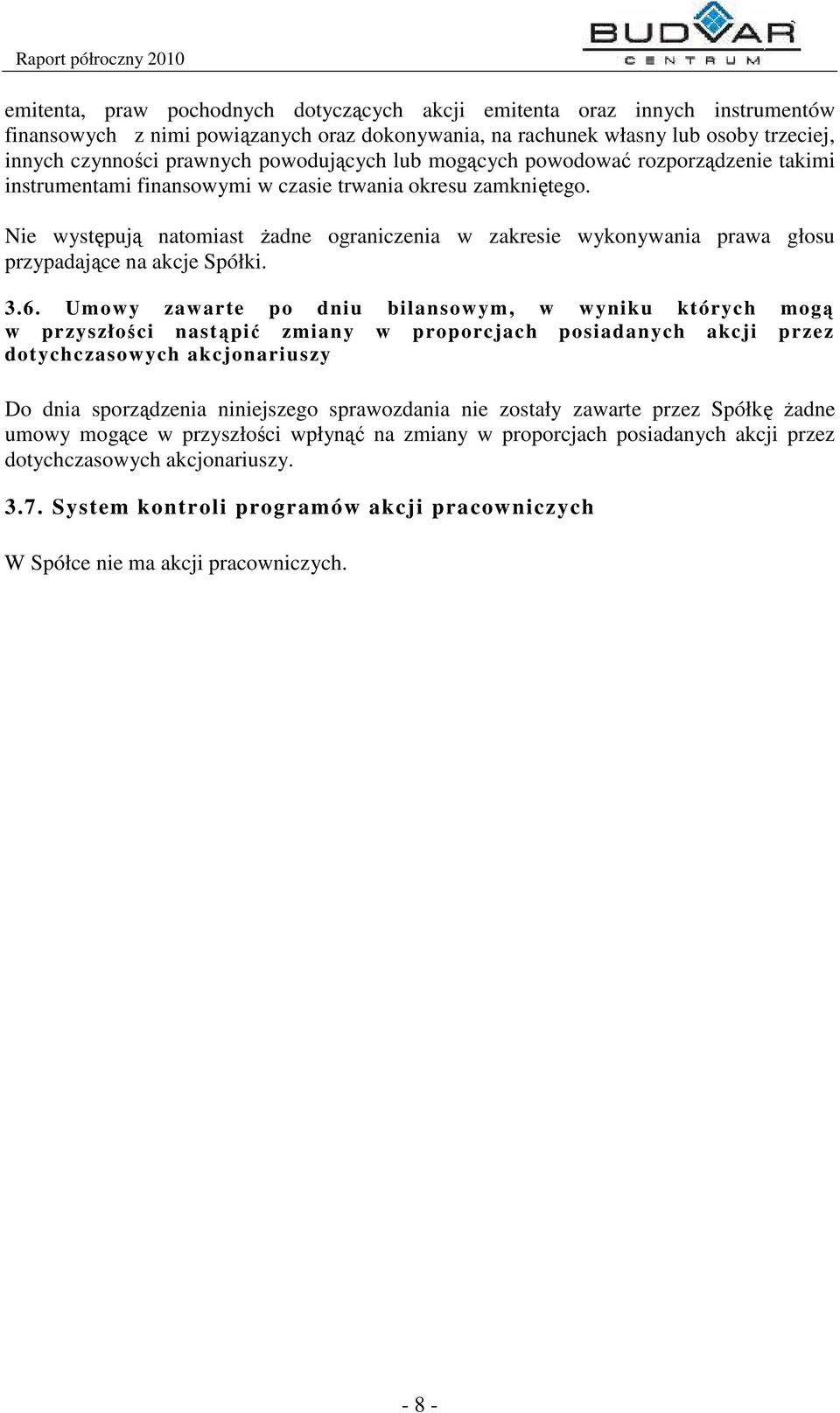 Nie wystpuj natomiast adne ograniczenia w zakresie wykonywania prawa głosu przypadajce na akcje Spółki. 3.6.