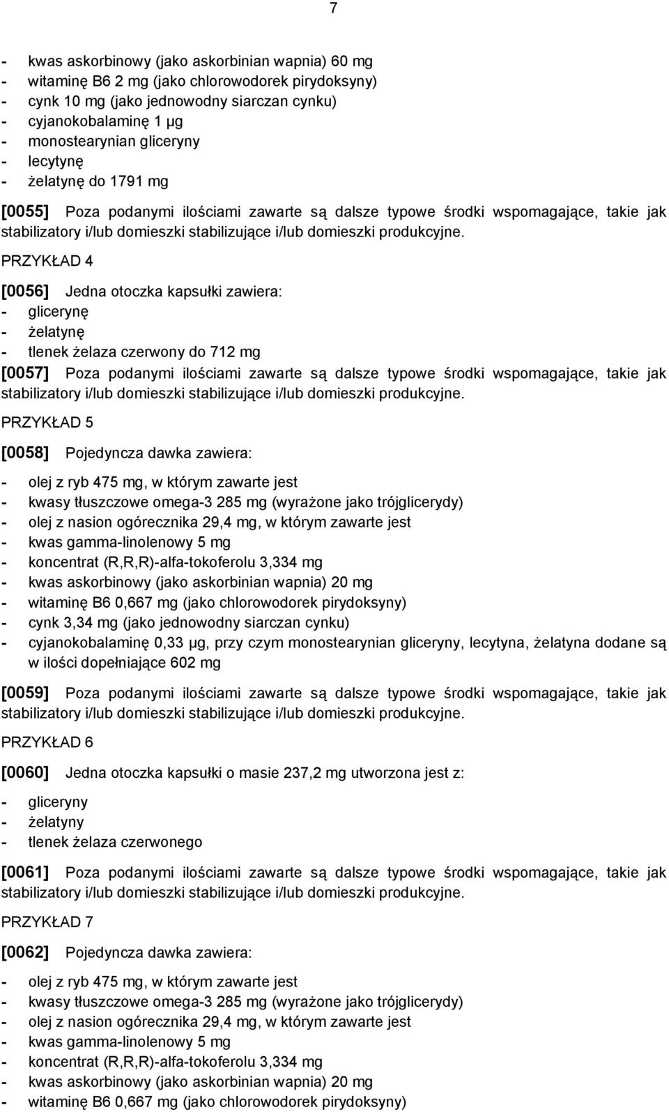 żelatynę - tlenek żelaza czerwony do 712 mg [0057] Poza podanymi ilościami zawarte są dalsze typowe środki wspomagające, takie jak PRZYKŁAD 5 [0058] Pojedyncza dawka zawiera: - olej z ryb 475 mg, w