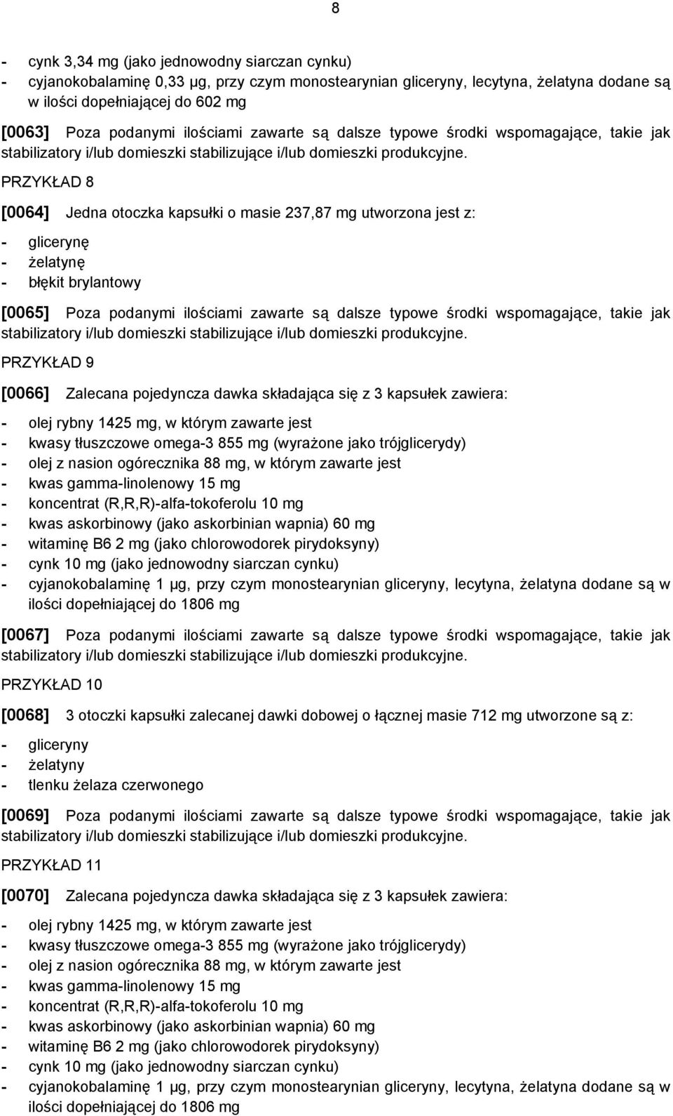 podanymi ilościami zawarte są dalsze typowe środki wspomagające, takie jak PRZYKŁAD 9 [0066] Zalecana pojedyncza dawka składająca się z 3 kapsułek zawiera: - olej rybny 1425 mg, w którym zawarte jest